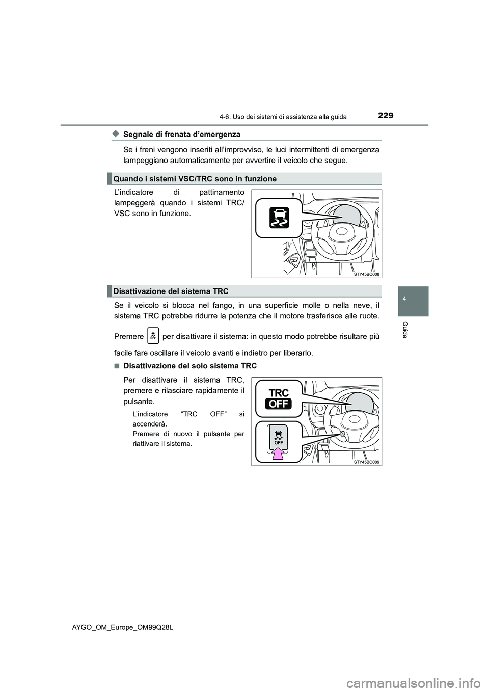 TOYOTA AYGO 2017 Manuale duso (in Italian) 2294-6. Uso dei sistemi di assistenza alla guida
4
Guida
AYGO_OM_Europe_OM99Q28L
◆Segnale di frenata d’emergenza
Se i freni vengono inseriti all’improvviso, le luci intermittenti di emergenza
la TOYOTA AYGO 2017 Manuale duso (in Italian) 2294-6. Uso dei sistemi di assistenza alla guida
4
Guida
AYGO_OM_Europe_OM99Q28L
◆Segnale di frenata d’emergenza
Se i freni vengono inseriti all’improvviso, le luci intermittenti di emergenza
la
