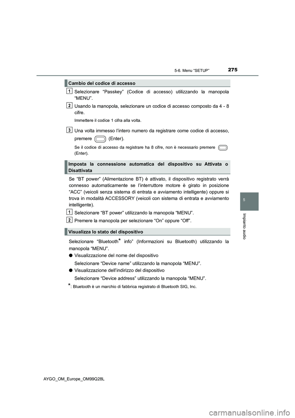 TOYOTA AYGO 2017  Manuale duso (in Italian) 2755-6. Menu “SETUP”
5
Impianto audio
AYGO_OM_Europe_OM99Q28L
Selezionare “Passkey” (Codice di accesso) utilizzando la manopola 
“MENU”. 
Usando la manopola, selezionare un codice di acces