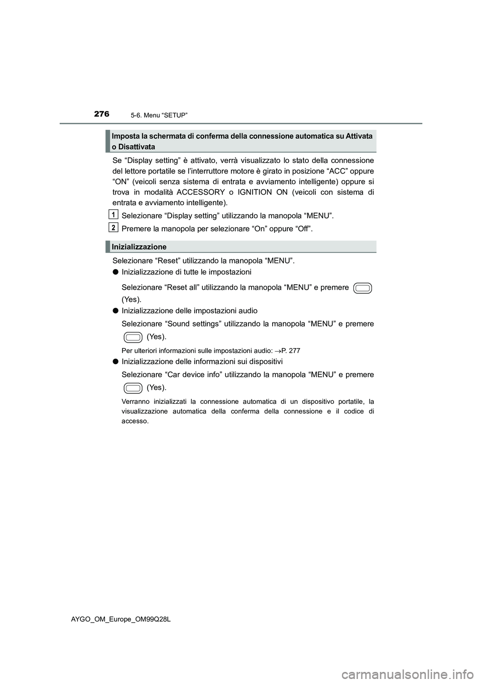 TOYOTA AYGO 2017  Manuale duso (in Italian) 2765-6. Menu “SETUP”
AYGO_OM_Europe_OM99Q28L
Se “Display setting” è attivato, verrà visualizzato lo stato della connessione
del lettore portatile se l’interruttore motore è girato in posi