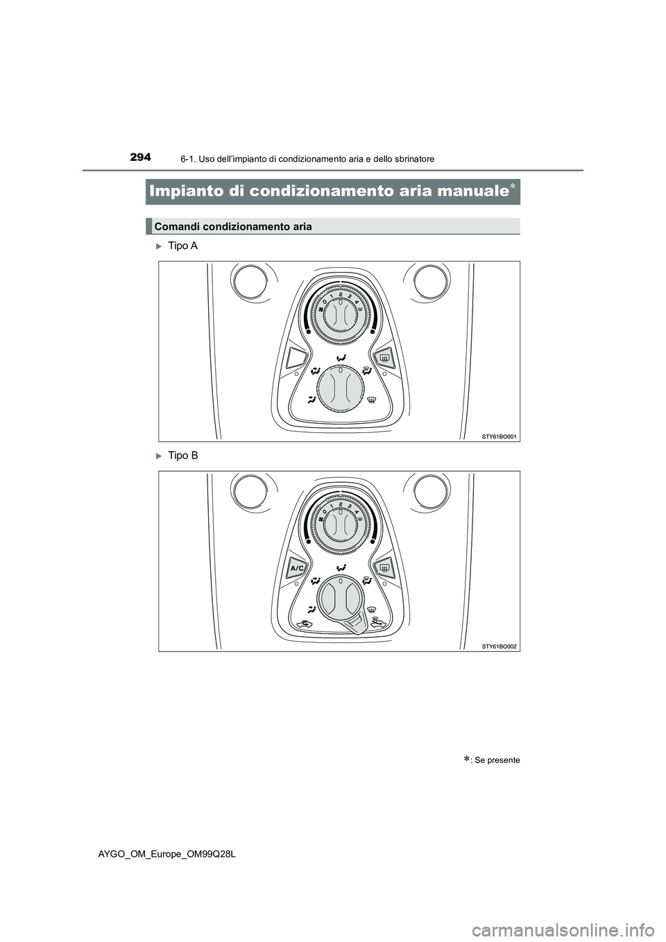TOYOTA AYGO 2017  Manuale duso (in Italian) 2946-1. Uso dell’impianto di condizionamento aria e dello sbrinatore
AYGO_OM_Europe_OM99Q28L
Impianto di condizionamento aria manuale
Tipo A
Tipo B
: Se presente
Comandi condizionamento 
