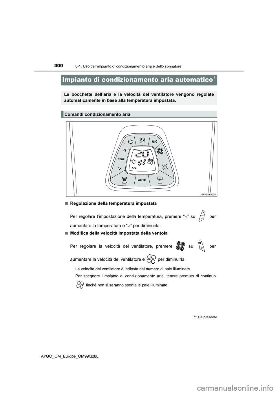 TOYOTA AYGO 2017  Manuale duso (in Italian) 3006-1. Uso dell’impianto di condizionamento aria e dello sbrinatore
AYGO_OM_Europe_OM99Q28L
Impianto di condizionamento aria automatico
■Regolazione della temperatura impostata
Per regolare l