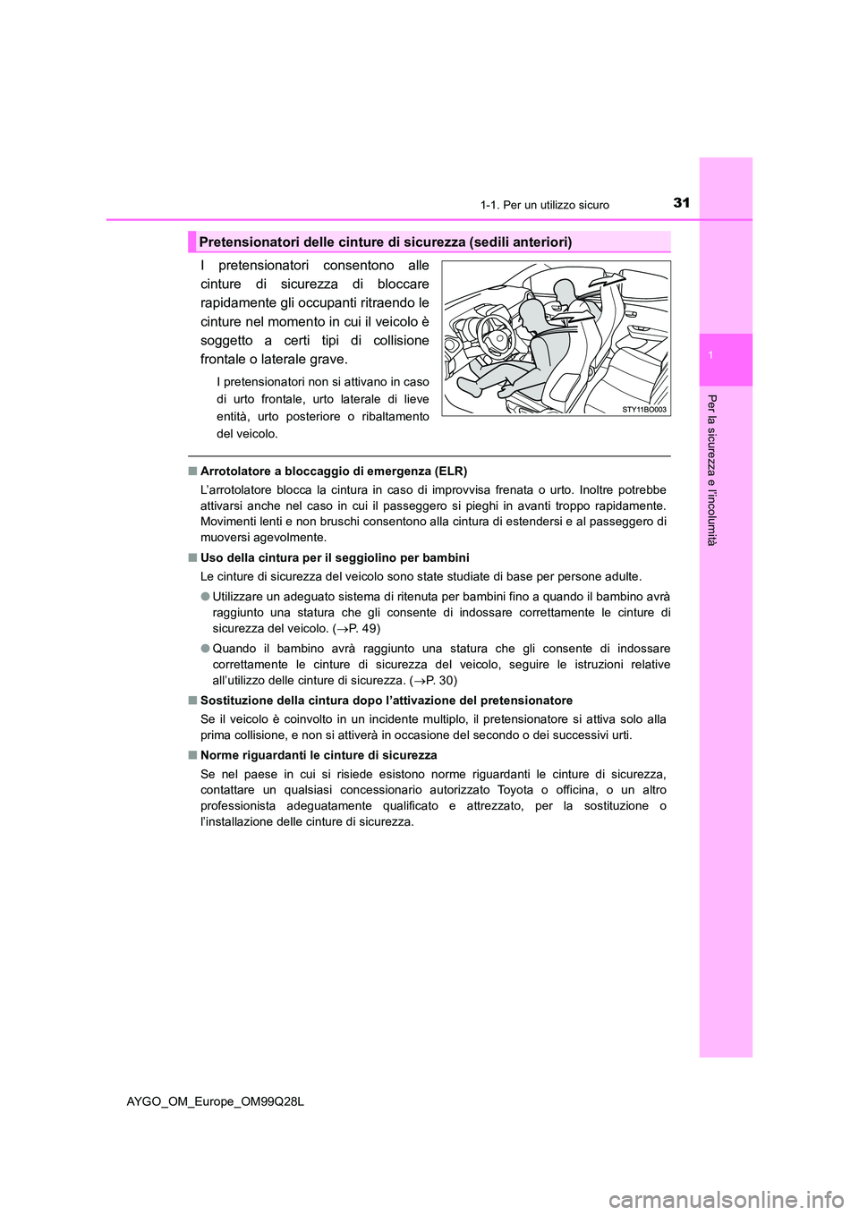 TOYOTA AYGO 2017 Manuale duso (in Italian) 311-1. Per un utilizzo sicuro
1
Per la sicurezza e l’incolumità
AYGO_OM_Europe_OM99Q28L
I pretensionatori consentono alle
cinture di sicurezza di bloccare
rapidamente gli occupanti ritraendo le
c TOYOTA AYGO 2017 Manuale duso (in Italian) 311-1. Per un utilizzo sicuro
1
Per la sicurezza e l’incolumità
AYGO_OM_Europe_OM99Q28L
I pretensionatori consentono alle
cinture di sicurezza di bloccare
rapidamente gli occupanti ritraendo le
c