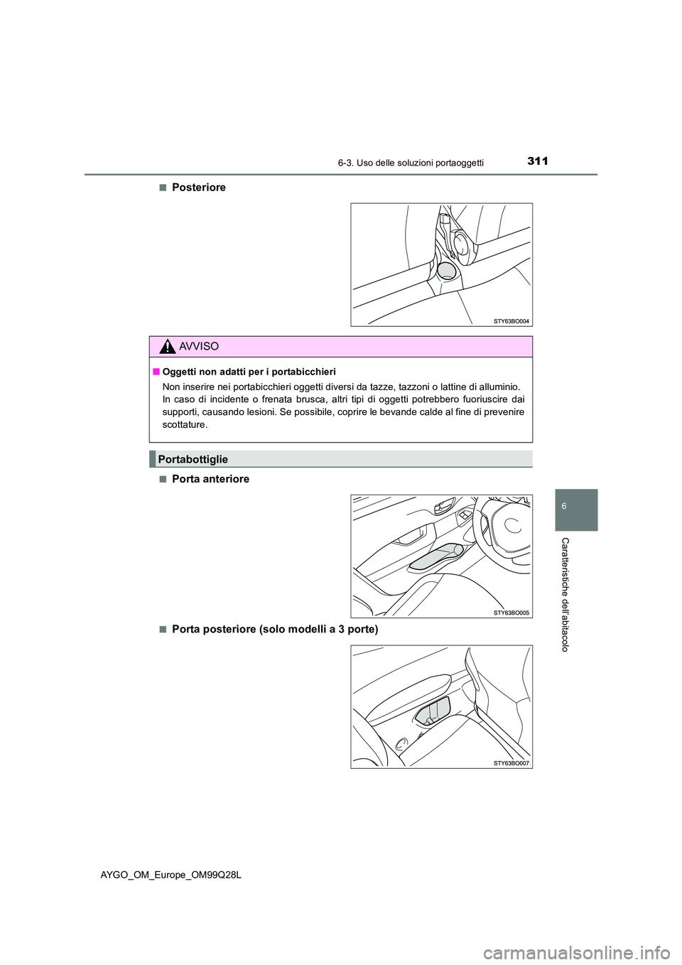 TOYOTA AYGO 2017  Manuale duso (in Italian) 3116-3. Uso delle soluzioni portaoggetti
6
Caratteristiche dell’abitacolo
AYGO_OM_Europe_OM99Q28L 
■Posteriore
■Porta anteriore
■Porta posteriore (solo modelli a 3 porte)
AVVISO
■ Oggetti no