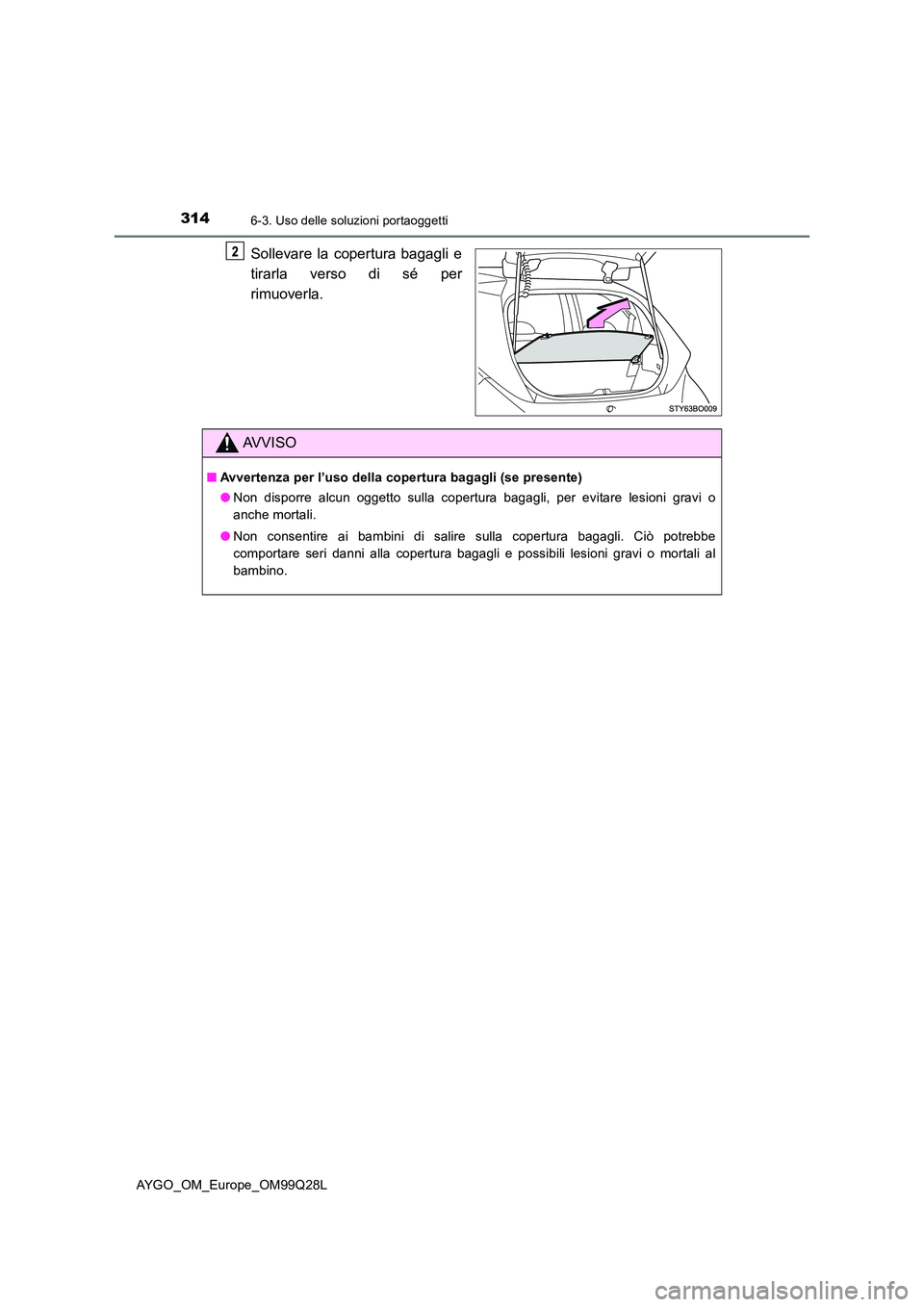 TOYOTA AYGO 2017  Manuale duso (in Italian) 3146-3. Uso delle soluzioni portaoggetti
AYGO_OM_Europe_OM99Q28L
Sollevare la copertura bagagli e 
tirarla verso di sé per 
rimuoverla.
AVVISO
■ Avvertenza per l’uso della copertura bagagli (se p