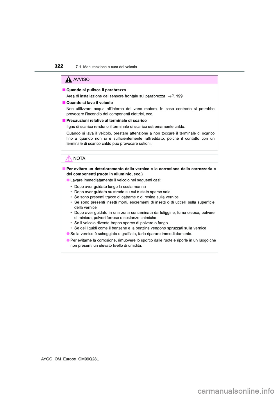 TOYOTA AYGO 2017 Manuale duso (in Italian) 3227-1. Manutenzione e cura del veicolo
AYGO_OM_Europe_OM99Q28L
AVVISO
■Quando si pulisce il parabrezza
Area di installazione del sensore frontale sul parabrezza: P. 1 9 9
■ Quando si lava TOYOTA AYGO 2017 Manuale duso (in Italian) 3227-1. Manutenzione e cura del veicolo
AYGO_OM_Europe_OM99Q28L
AVVISO
■Quando si pulisce il parabrezza
Area di installazione del sensore frontale sul parabrezza: P. 1 9 9
■ Quando si lava