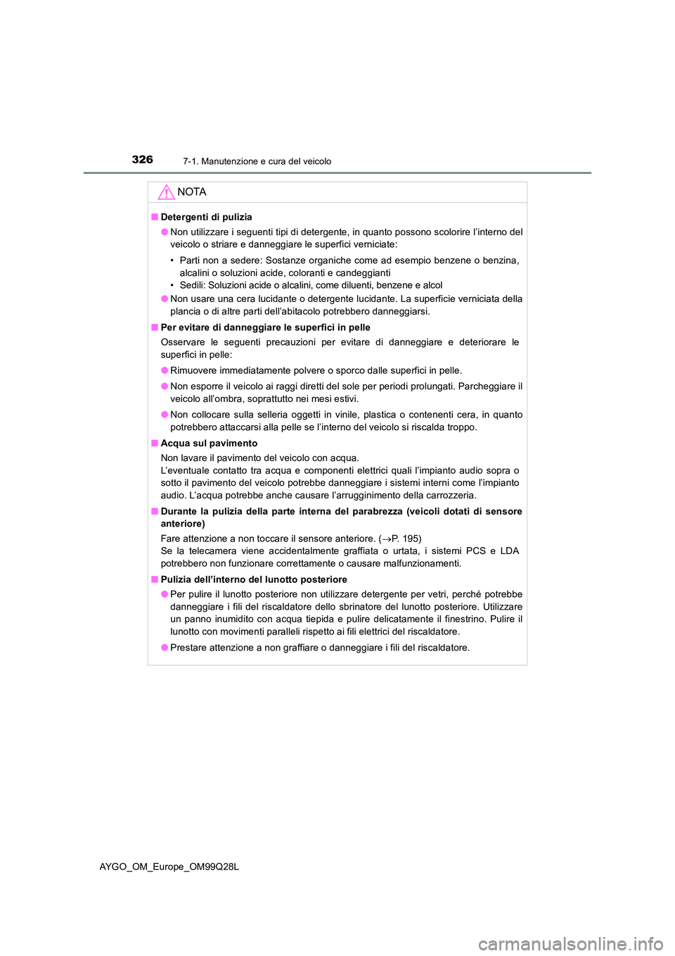 TOYOTA AYGO 2017 Manuale duso (in Italian) 3267-1. Manutenzione e cura del veicolo
AYGO_OM_Europe_OM99Q28L
NOTA
■Detergenti di pulizia
● Non utilizzare i seguenti tipi di detergente, in quanto possono scolorire l’interno del
veicolo o TOYOTA AYGO 2017 Manuale duso (in Italian) 3267-1. Manutenzione e cura del veicolo
AYGO_OM_Europe_OM99Q28L
NOTA
■Detergenti di pulizia
● Non utilizzare i seguenti tipi di detergente, in quanto possono scolorire l’interno del
veicolo o