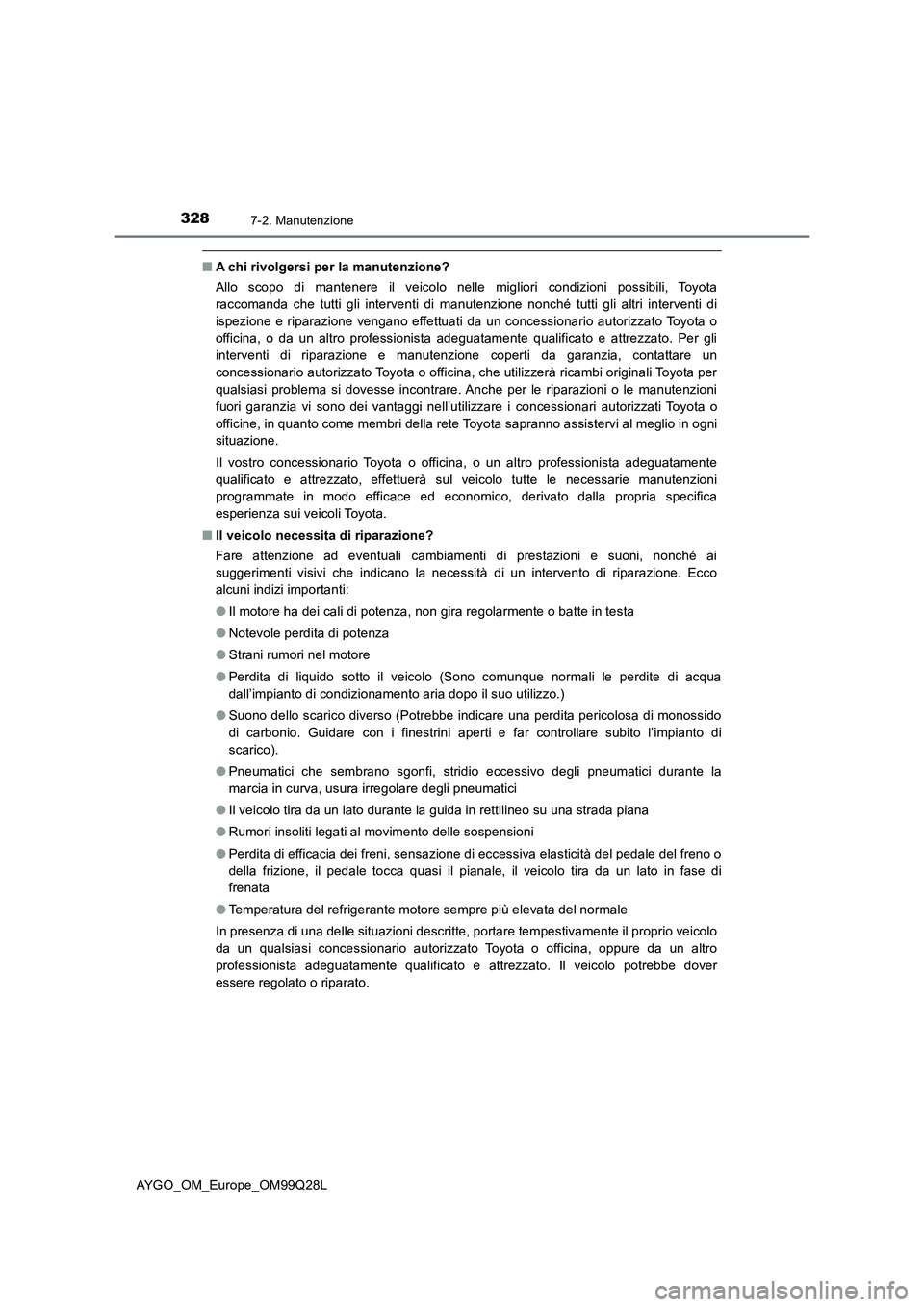 TOYOTA AYGO 2017 Manuale duso (in Italian) 3287-2. Manutenzione
AYGO_OM_Europe_OM99Q28L
■A chi rivolgersi per la manutenzione?
Allo scopo di mantenere il veicolo nelle migliori condizioni possibili, Toyota
raccomanda che tutti gli interventi TOYOTA AYGO 2017 Manuale duso (in Italian) 3287-2. Manutenzione
AYGO_OM_Europe_OM99Q28L
■A chi rivolgersi per la manutenzione?
Allo scopo di mantenere il veicolo nelle migliori condizioni possibili, Toyota
raccomanda che tutti gli interventi
