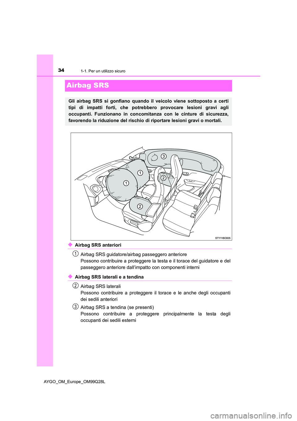 TOYOTA AYGO 2017 Manuale duso (in Italian) 341-1. Per un utilizzo sicuro
AYGO_OM_Europe_OM99Q28L
Airbag SRS
◆Airbag SRS anteriori
Airbag SRS guidatore/airbag passeggero anteriore
Possono contribuire a proteggere la testa e il torace del gu TOYOTA AYGO 2017 Manuale duso (in Italian) 341-1. Per un utilizzo sicuro
AYGO_OM_Europe_OM99Q28L
Airbag SRS
◆Airbag SRS anteriori
Airbag SRS guidatore/airbag passeggero anteriore
Possono contribuire a proteggere la testa e il torace del gu