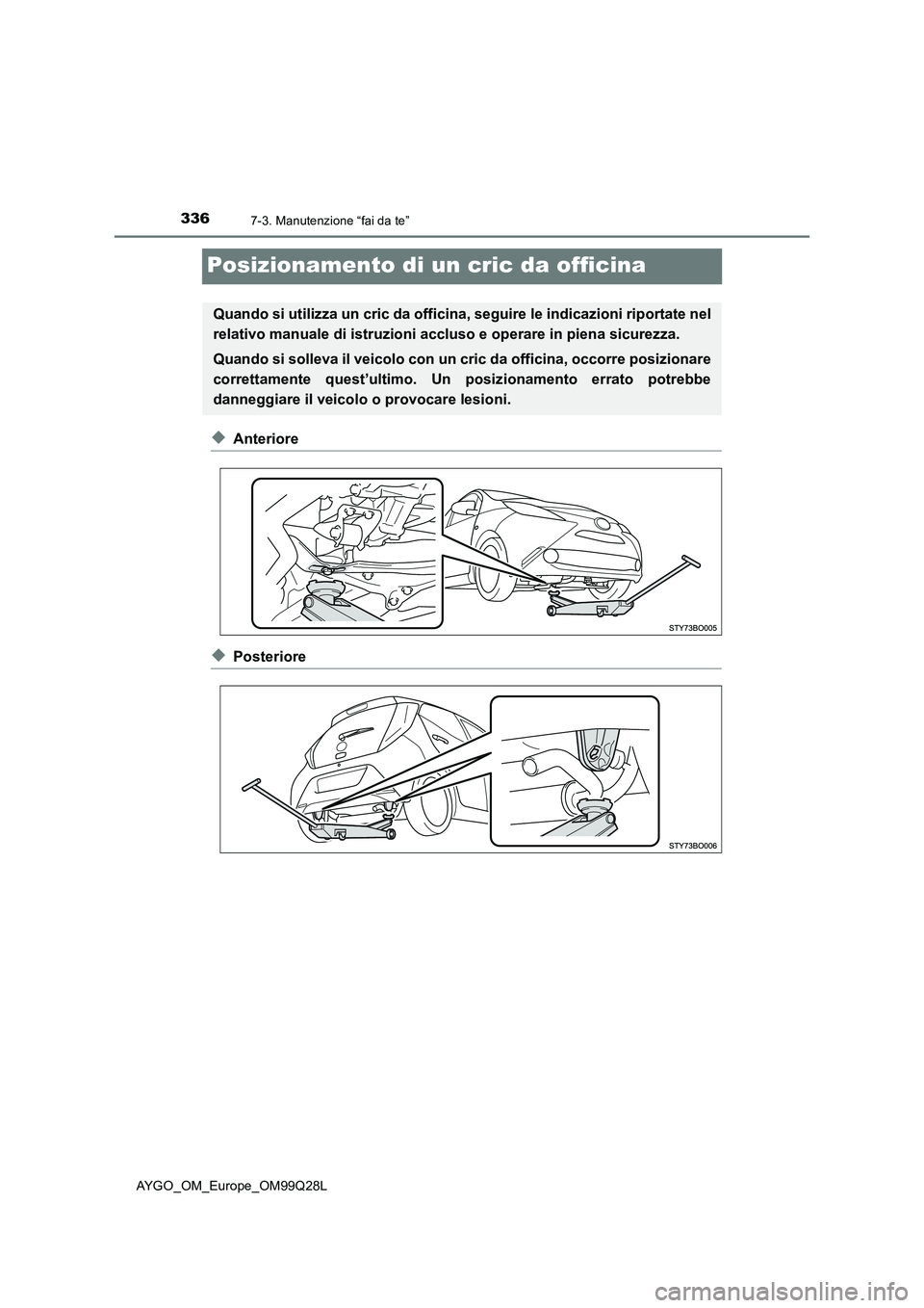 TOYOTA AYGO 2017  Manuale duso (in Italian) 3367-3. Manutenzione “fai da te”
AYGO_OM_Europe_OM99Q28L
Posizionamento di un cric da officina
◆Anteriore
◆Posteriore
Quando si utilizza un cric da officina, seguire le indicazioni riportate n