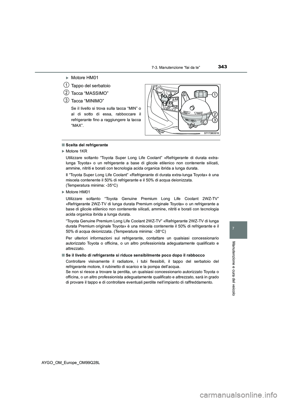 TOYOTA AYGO 2017 Manuale duso (in Italian) 3437-3. Manutenzione “fai da te”
7
Manutenzione e cura del veicolo
AYGO_OM_Europe_OM99Q28L
Motore HM01
Tappo del serbatoio
Tacca “MASSIMO”
Tacca “MINIMO”
Se il livello si trova sulla ta TOYOTA AYGO 2017 Manuale duso (in Italian) 3437-3. Manutenzione “fai da te”
7
Manutenzione e cura del veicolo
AYGO_OM_Europe_OM99Q28L
Motore HM01
Tappo del serbatoio
Tacca “MASSIMO”
Tacca “MINIMO”
Se il livello si trova sulla ta