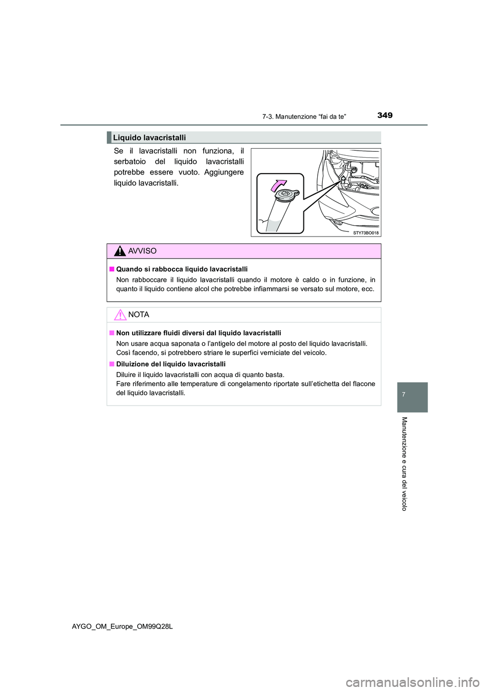 TOYOTA AYGO 2017 Manuale duso (in Italian) 3497-3. Manutenzione “fai da te”
7
Manutenzione e cura del veicolo
AYGO_OM_Europe_OM99Q28L
Se il lavacristalli non funziona, il
serbatoio del liquido lavacristalli
potrebbe essere vuoto. Aggiunge TOYOTA AYGO 2017 Manuale duso (in Italian) 3497-3. Manutenzione “fai da te”
7
Manutenzione e cura del veicolo
AYGO_OM_Europe_OM99Q28L
Se il lavacristalli non funziona, il
serbatoio del liquido lavacristalli
potrebbe essere vuoto. Aggiunge