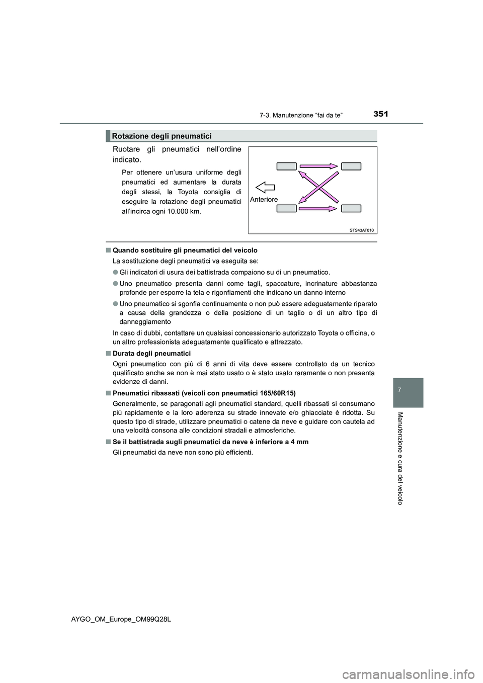 TOYOTA AYGO 2017  Manuale duso (in Italian) 3517-3. Manutenzione “fai da te”
7
Manutenzione e cura del veicolo
AYGO_OM_Europe_OM99Q28L
Ruotare gli pneumatici nell’ordine
indicato. 
Per ottenere un’usura uniforme degli
pneumatici ed aume