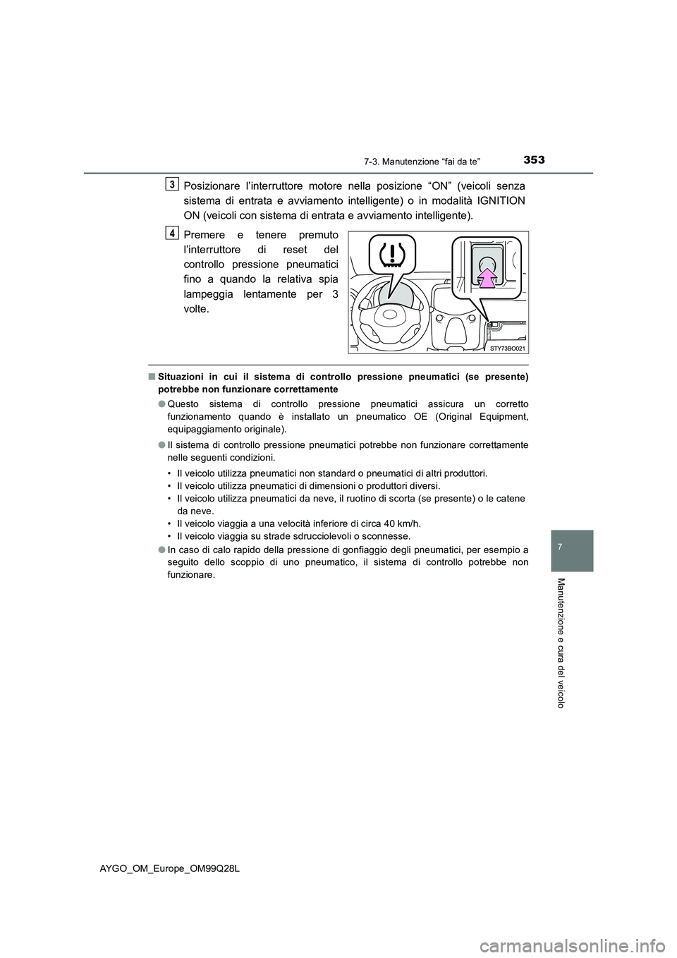 TOYOTA AYGO 2017  Manuale duso (in Italian) 3537-3. Manutenzione “fai da te”
7
Manutenzione e cura del veicolo
AYGO_OM_Europe_OM99Q28L
Posizionare l’interruttore motore nella posizione “ON” (veicoli senza
sistema di entrata e avviamen