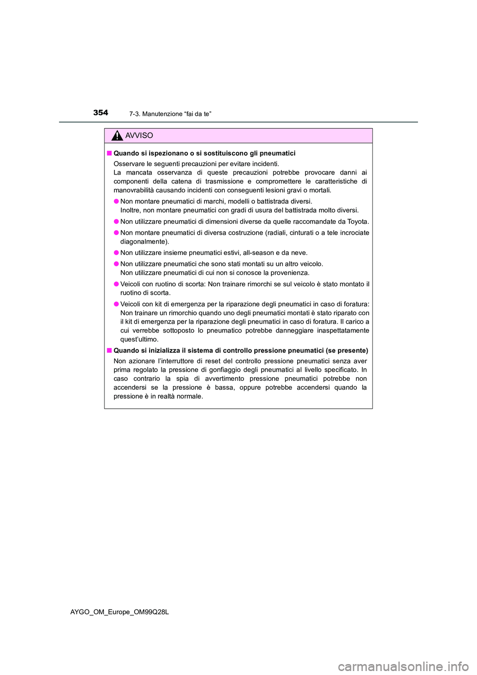 TOYOTA AYGO 2017  Manuale duso (in Italian) 3547-3. Manutenzione “fai da te”
AYGO_OM_Europe_OM99Q28L
AVVISO
■Quando si ispezionano o si sostituiscono gli pneumatici 
Osservare le seguenti precauzioni per evitare incidenti. 
La mancata oss