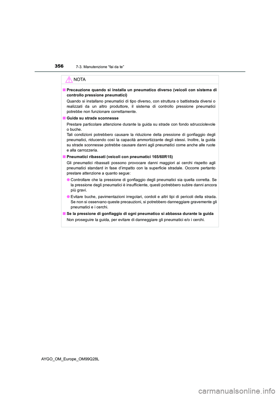 TOYOTA AYGO 2017  Manuale duso (in Italian) 3567-3. Manutenzione “fai da te”
AYGO_OM_Europe_OM99Q28L
NOTA
■Precauzione quando si installa un pneumatico diverso (veicoli con sistema di 
controllo pressione pneumatici) 
Quando si installano
