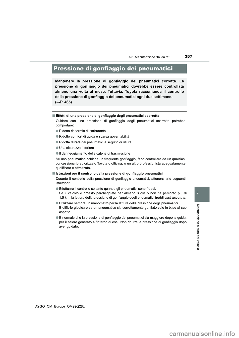 TOYOTA AYGO 2017  Manuale duso (in Italian) 3577-3. Manutenzione “fai da te”
7
Manutenzione e cura del veicolo
AYGO_OM_Europe_OM99Q28L
Pressione di gonfiaggio dei pneumatici
■Effetti di una pressione di gonfiaggio degli pneumatici scorret