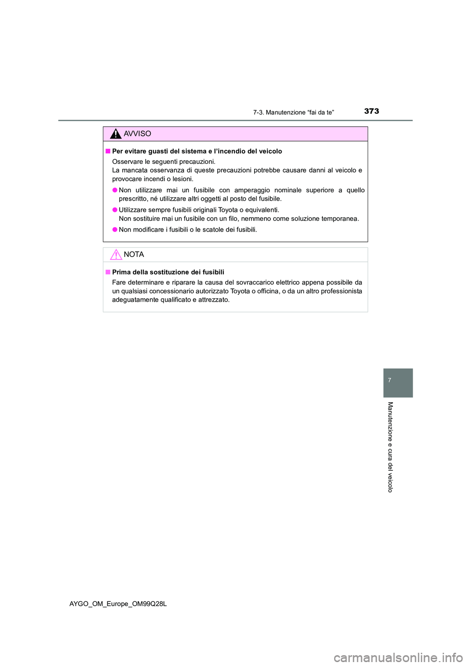 TOYOTA AYGO 2017 Manuale duso (in Italian) 3737-3. Manutenzione “fai da te”
7
Manutenzione e cura del veicolo
AYGO_OM_Europe_OM99Q28L
AVVISO
■Per evitare guasti del sistema e l’incendio del veicolo
Osservare le seguenti precauzioni.
TOYOTA AYGO 2017 Manuale duso (in Italian) 3737-3. Manutenzione “fai da te”
7
Manutenzione e cura del veicolo
AYGO_OM_Europe_OM99Q28L
AVVISO
■Per evitare guasti del sistema e l’incendio del veicolo
Osservare le seguenti precauzioni.