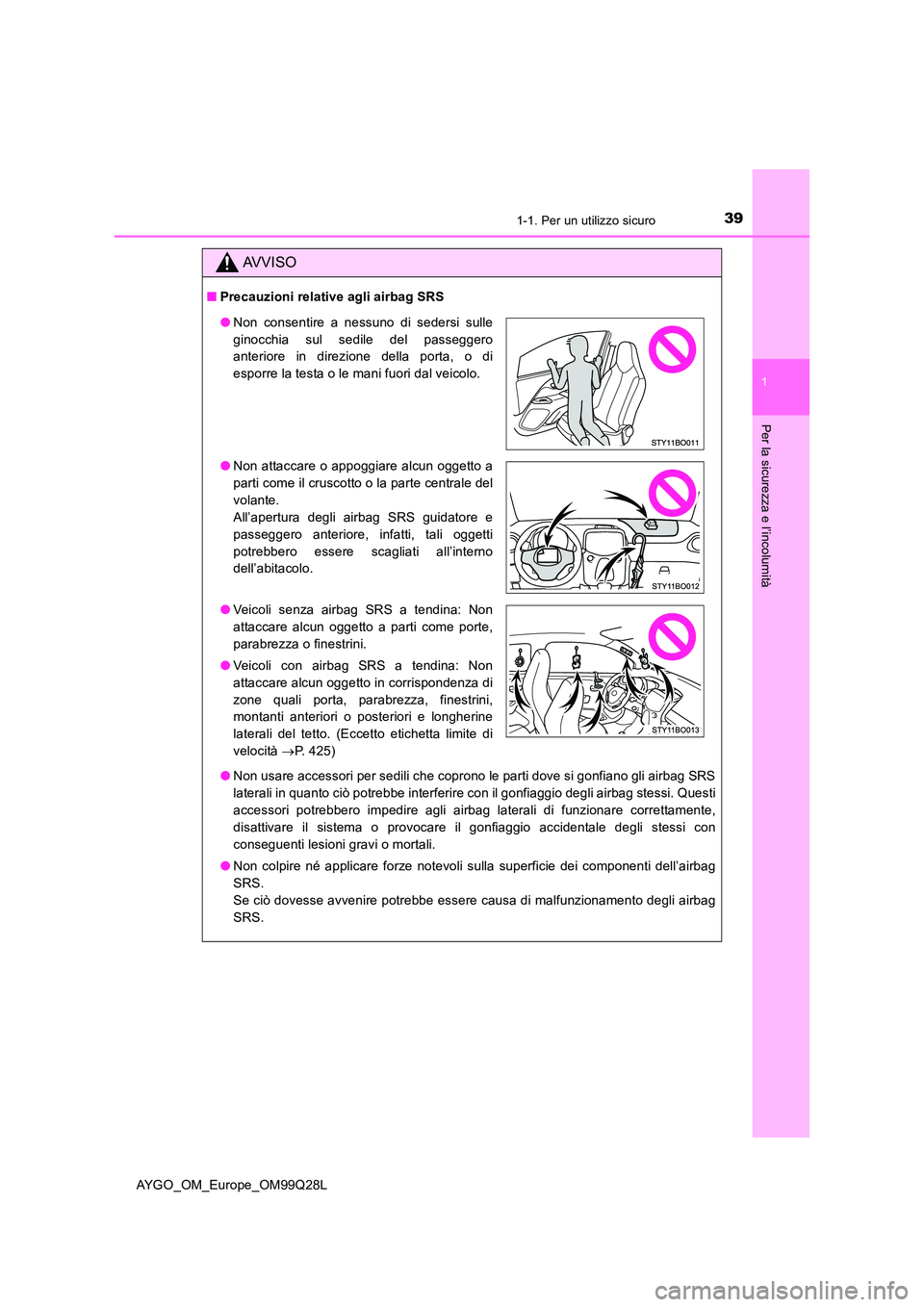 TOYOTA AYGO 2017 Manuale duso (in Italian) 391-1. Per un utilizzo sicuro
1
Per la sicurezza e l’incolumità
AYGO_OM_Europe_OM99Q28L
AVVISO
■Precauzioni relative agli airbag SRS
● Non usare accessori per sedili che coprono le parti dove TOYOTA AYGO 2017 Manuale duso (in Italian) 391-1. Per un utilizzo sicuro
1
Per la sicurezza e l’incolumità
AYGO_OM_Europe_OM99Q28L
AVVISO
■Precauzioni relative agli airbag SRS
● Non usare accessori per sedili che coprono le parti dove