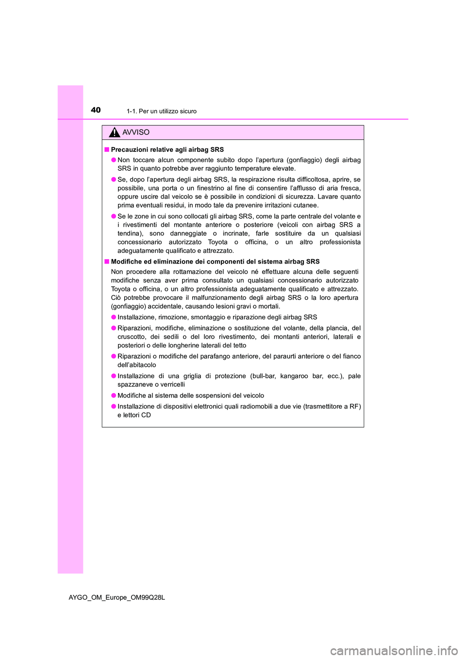 TOYOTA AYGO 2017 Manuale duso (in Italian) 401-1. Per un utilizzo sicuro
AYGO_OM_Europe_OM99Q28L
AVVISO
■Precauzioni relative agli airbag SRS
● Non toccare alcun componente subito dopo l’apertura (gonfiaggio) degli airbag
SRS in quanto TOYOTA AYGO 2017 Manuale duso (in Italian) 401-1. Per un utilizzo sicuro
AYGO_OM_Europe_OM99Q28L
AVVISO
■Precauzioni relative agli airbag SRS
● Non toccare alcun componente subito dopo l’apertura (gonfiaggio) degli airbag
SRS in quanto