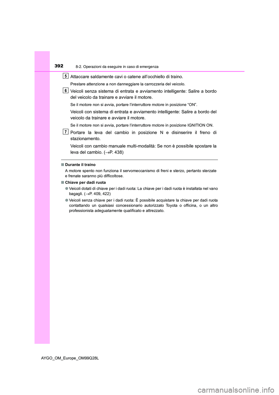 TOYOTA AYGO 2017 Manuale duso (in Italian) 3928-2. Operazioni da eseguire in caso di emergenza
AYGO_OM_Europe_OM99Q28L
Attaccare saldamente cavi o catene all’occhiello di traino.
Prestare attenzione a non danneggiare la carrozzeria del veico TOYOTA AYGO 2017 Manuale duso (in Italian) 3928-2. Operazioni da eseguire in caso di emergenza
AYGO_OM_Europe_OM99Q28L
Attaccare saldamente cavi o catene all’occhiello di traino.
Prestare attenzione a non danneggiare la carrozzeria del veico