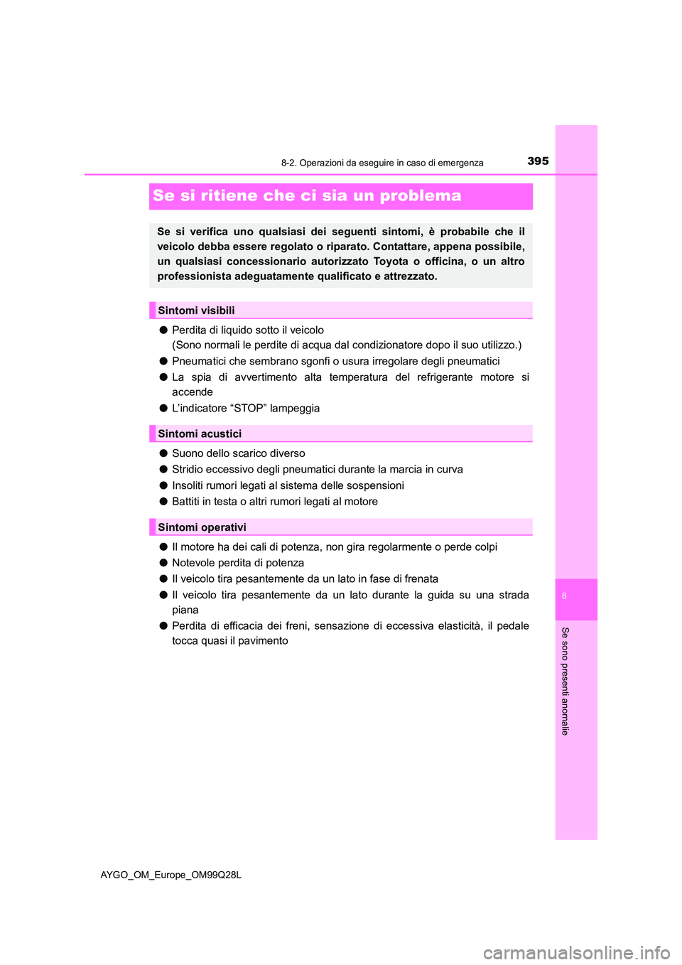 TOYOTA AYGO 2017 Manuale duso (in Italian) 3958-2. Operazioni da eseguire in caso di emergenza
8
Se sono presenti anomalie
AYGO_OM_Europe_OM99Q28L
Se si ritiene che ci sia un problema
●Perdita di liquido sotto il veicolo
(Sono normali le p TOYOTA AYGO 2017 Manuale duso (in Italian) 3958-2. Operazioni da eseguire in caso di emergenza
8
Se sono presenti anomalie
AYGO_OM_Europe_OM99Q28L
Se si ritiene che ci sia un problema
●Perdita di liquido sotto il veicolo
(Sono normali le p