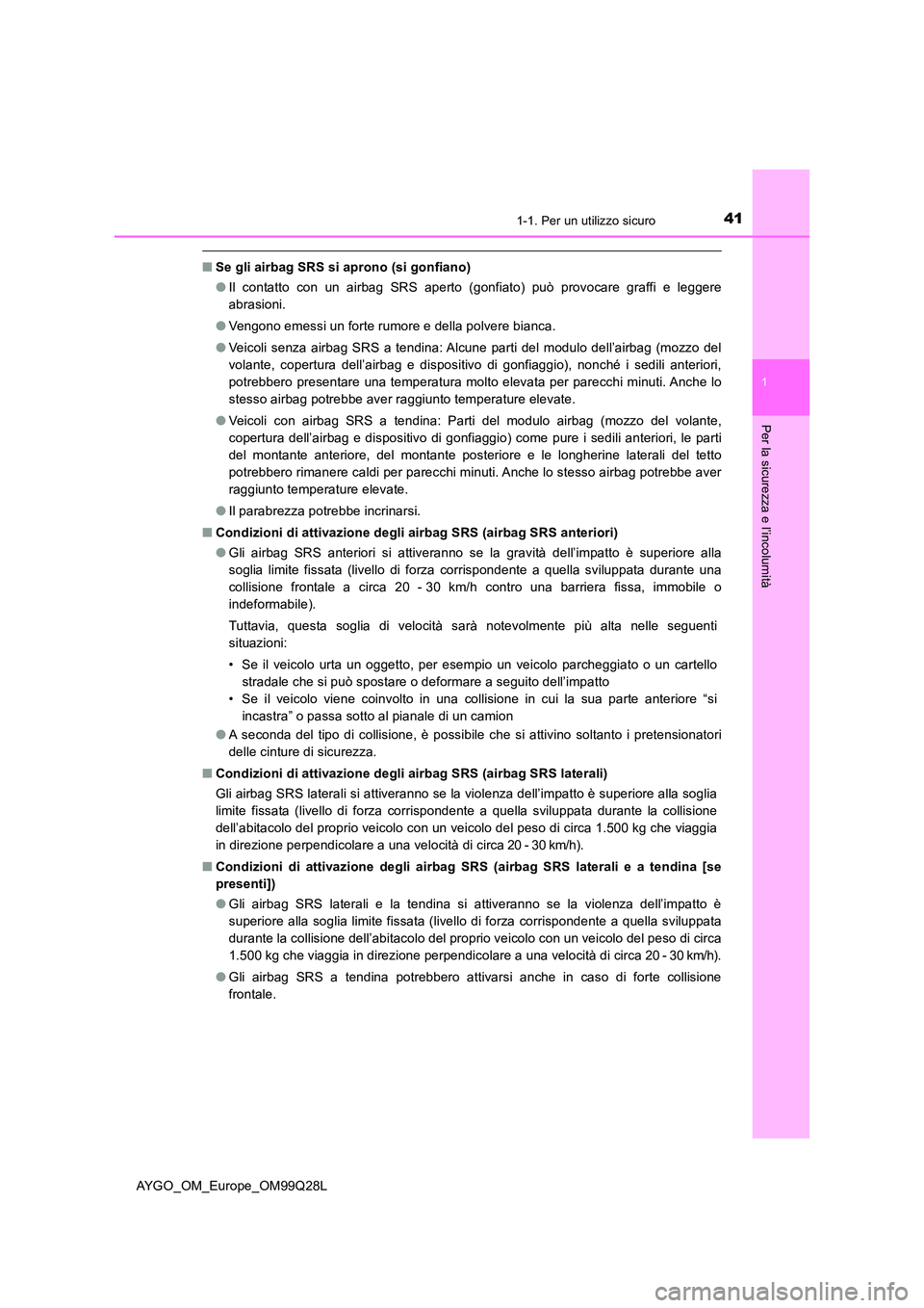 TOYOTA AYGO 2017 Manuale duso (in Italian) 411-1. Per un utilizzo sicuro
1
Per la sicurezza e l’incolumità
AYGO_OM_Europe_OM99Q28L
■Se gli airbag SRS si aprono (si gonfiano)
● Il contatto con un airbag SRS aperto (gonfiato) può provoc TOYOTA AYGO 2017 Manuale duso (in Italian) 411-1. Per un utilizzo sicuro
1
Per la sicurezza e l’incolumità
AYGO_OM_Europe_OM99Q28L
■Se gli airbag SRS si aprono (si gonfiano)
● Il contatto con un airbag SRS aperto (gonfiato) può provoc