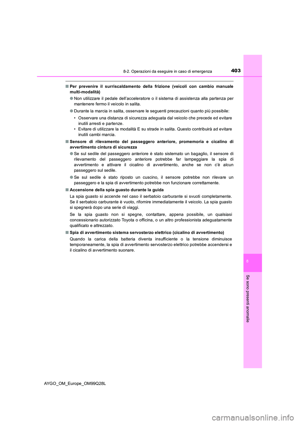 TOYOTA AYGO 2017 Manuale duso (in Italian) 4038-2. Operazioni da eseguire in caso di emergenza
8
Se sono presenti anomalie
AYGO_OM_Europe_OM99Q28L
■Per prevenire il surriscaldamento della frizione (veicoli con cambio manuale
multi-modalità TOYOTA AYGO 2017 Manuale duso (in Italian) 4038-2. Operazioni da eseguire in caso di emergenza
8
Se sono presenti anomalie
AYGO_OM_Europe_OM99Q28L
■Per prevenire il surriscaldamento della frizione (veicoli con cambio manuale
multi-modalità