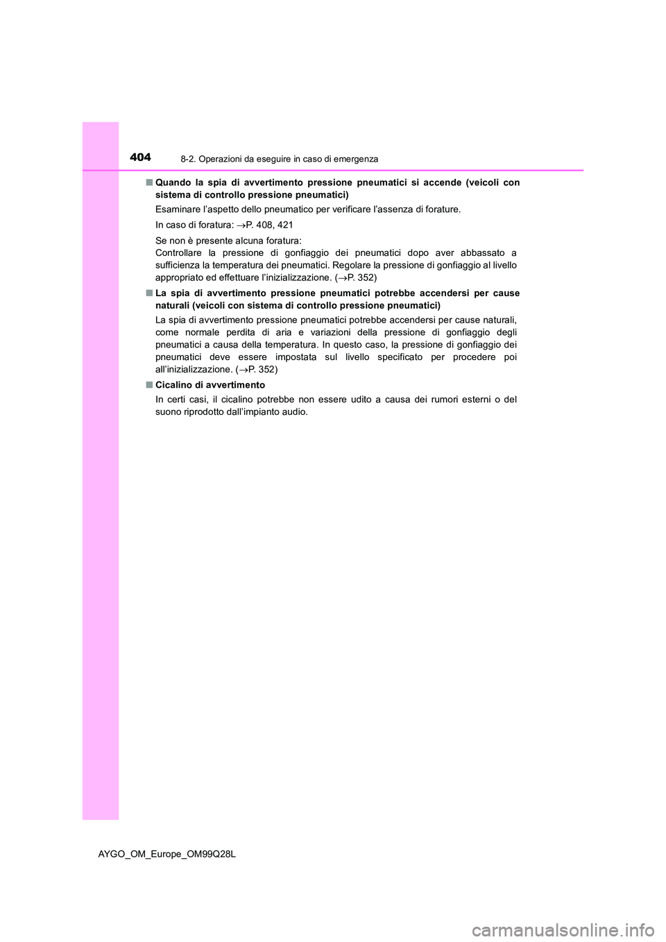 TOYOTA AYGO 2017 Manuale duso (in Italian) 4048-2. Operazioni da eseguire in caso di emergenza
AYGO_OM_Europe_OM99Q28L
■ Quando la spia di avvertimento pressione pneumatici si accende (veicoli con
sistema di controllo pressione pneumatici) TOYOTA AYGO 2017 Manuale duso (in Italian) 4048-2. Operazioni da eseguire in caso di emergenza
AYGO_OM_Europe_OM99Q28L
■ Quando la spia di avvertimento pressione pneumatici si accende (veicoli con
sistema di controllo pressione pneumatici)