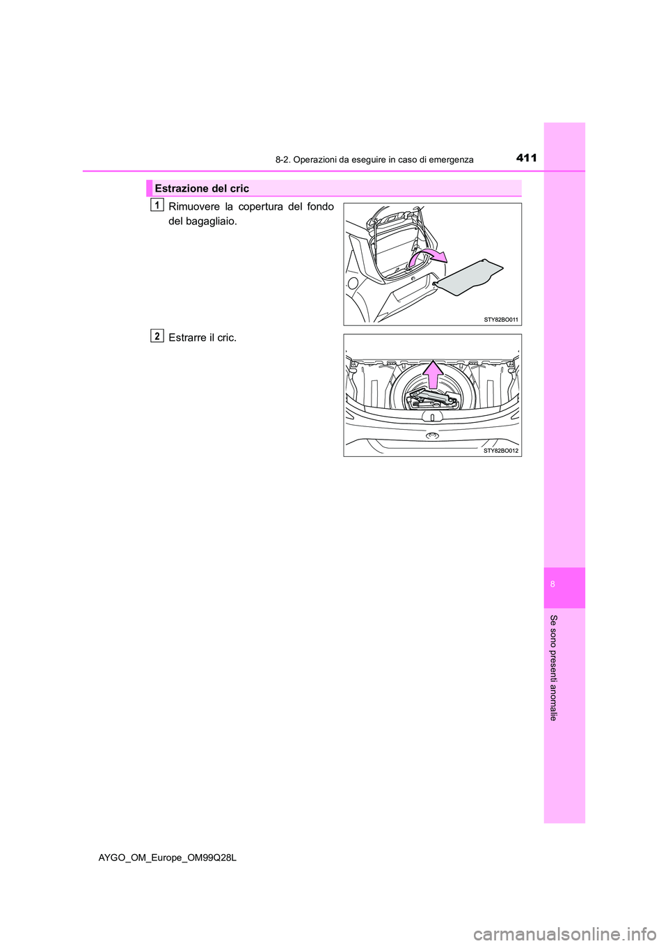 TOYOTA AYGO 2017 Manuale duso (in Italian) 4118-2. Operazioni da eseguire in caso di emergenza
8
Se sono presenti anomalie
AYGO_OM_Europe_OM99Q28L
Rimuovere la copertura del fondo
del bagagliaio.
Estrarre il cric.
Estrazione del cric TOYOTA AYGO 2017 Manuale duso (in Italian) 4118-2. Operazioni da eseguire in caso di emergenza
8
Se sono presenti anomalie
AYGO_OM_Europe_OM99Q28L
Rimuovere la copertura del fondo
del bagagliaio.
Estrarre il cric.
Estrazione del cric