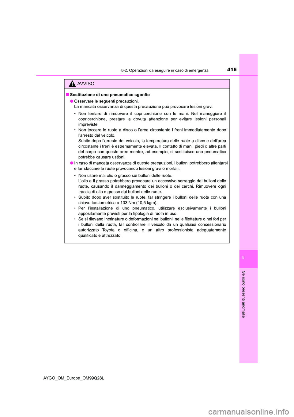 TOYOTA AYGO 2017 Manuale duso (in Italian) 4158-2. Operazioni da eseguire in caso di emergenza
8
Se sono presenti anomalie
AYGO_OM_Europe_OM99Q28L
AVVISO
■Sostituzione di uno pneumatico sgonfio
● Osservare le seguenti precauzioni.
La man TOYOTA AYGO 2017 Manuale duso (in Italian) 4158-2. Operazioni da eseguire in caso di emergenza
8
Se sono presenti anomalie
AYGO_OM_Europe_OM99Q28L
AVVISO
■Sostituzione di uno pneumatico sgonfio
● Osservare le seguenti precauzioni.
La man