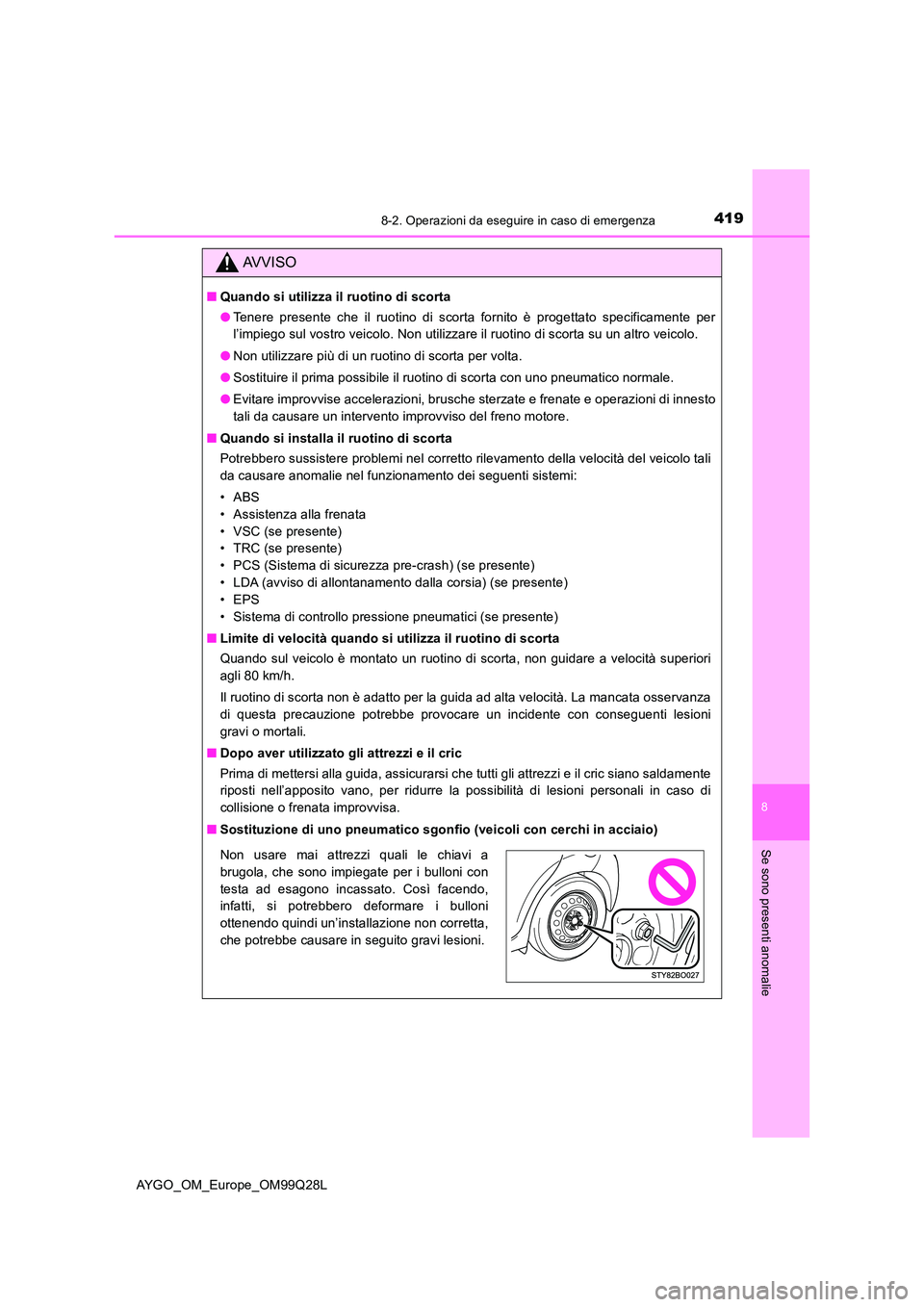 TOYOTA AYGO 2017 Manuale duso (in Italian) 4198-2. Operazioni da eseguire in caso di emergenza
8
Se sono presenti anomalie
AYGO_OM_Europe_OM99Q28L
AVVISO
■Quando si utilizza il ruotino di scorta
● Tenere presente che il ruotino di scorta TOYOTA AYGO 2017 Manuale duso (in Italian) 4198-2. Operazioni da eseguire in caso di emergenza
8
Se sono presenti anomalie
AYGO_OM_Europe_OM99Q28L
AVVISO
■Quando si utilizza il ruotino di scorta
● Tenere presente che il ruotino di scorta