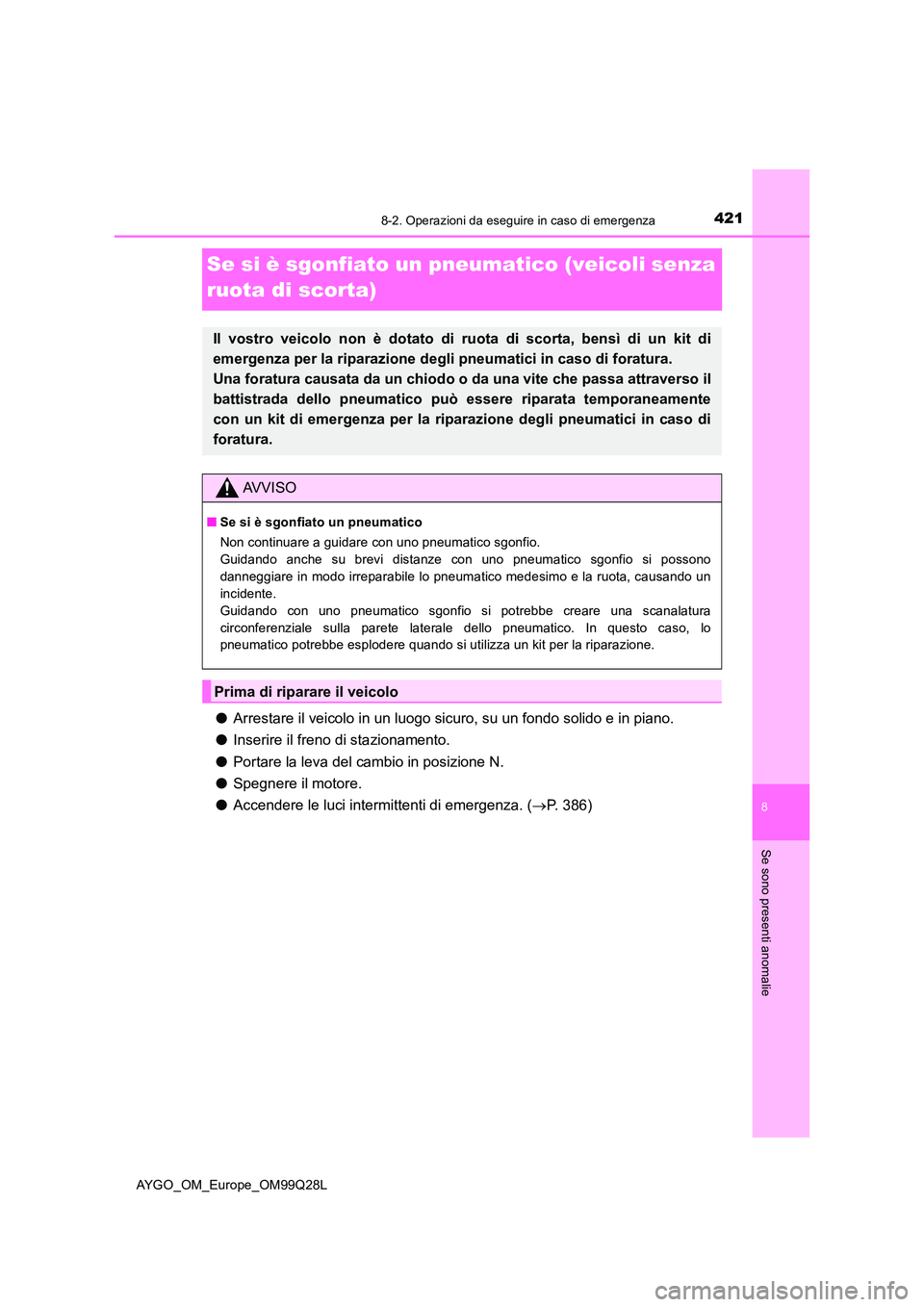 TOYOTA AYGO 2017 Manuale duso (in Italian) 4218-2. Operazioni da eseguire in caso di emergenza
8
Se sono presenti anomalie
AYGO_OM_Europe_OM99Q28L
Se si è sgonfiato un pneumatico (veicoli senza
ruota di scorta)
● Arrestare il veicolo in u TOYOTA AYGO 2017 Manuale duso (in Italian) 4218-2. Operazioni da eseguire in caso di emergenza
8
Se sono presenti anomalie
AYGO_OM_Europe_OM99Q28L
Se si è sgonfiato un pneumatico (veicoli senza
ruota di scorta)
● Arrestare il veicolo in u