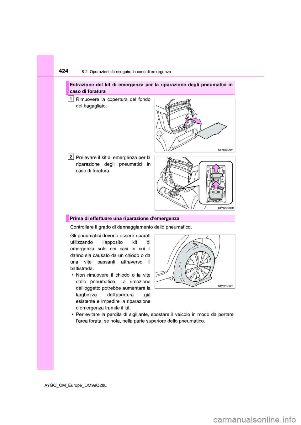 TOYOTA AYGO 2017 Manuale duso (in Italian) 4248-2. Operazioni da eseguire in caso di emergenza
AYGO_OM_Europe_OM99Q28L
Rimuovere la copertura del fondo
del bagagliaio.
Prelevare il kit di emergenza per la
riparazione degli pneumatici in
ca TOYOTA AYGO 2017 Manuale duso (in Italian) 4248-2. Operazioni da eseguire in caso di emergenza
AYGO_OM_Europe_OM99Q28L
Rimuovere la copertura del fondo
del bagagliaio.
Prelevare il kit di emergenza per la
riparazione degli pneumatici in
ca