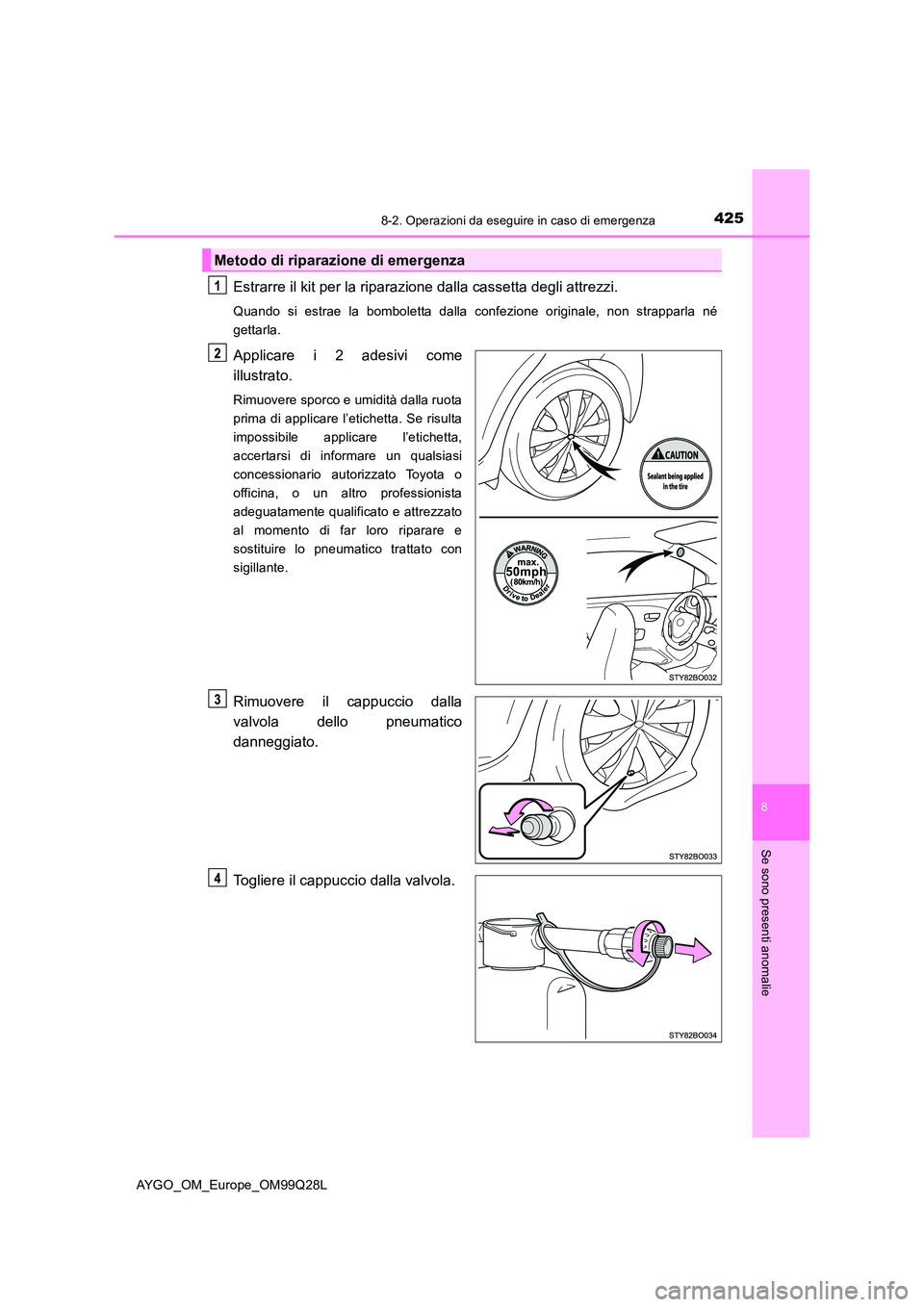TOYOTA AYGO 2017 Manuale duso (in Italian) 4258-2. Operazioni da eseguire in caso di emergenza
8
Se sono presenti anomalie
AYGO_OM_Europe_OM99Q28L
Estrarre il kit per la riparazione dalla cassetta degli attrezzi.
Quando si estrae la bomboletta TOYOTA AYGO 2017 Manuale duso (in Italian) 4258-2. Operazioni da eseguire in caso di emergenza
8
Se sono presenti anomalie
AYGO_OM_Europe_OM99Q28L
Estrarre il kit per la riparazione dalla cassetta degli attrezzi.
Quando si estrae la bomboletta