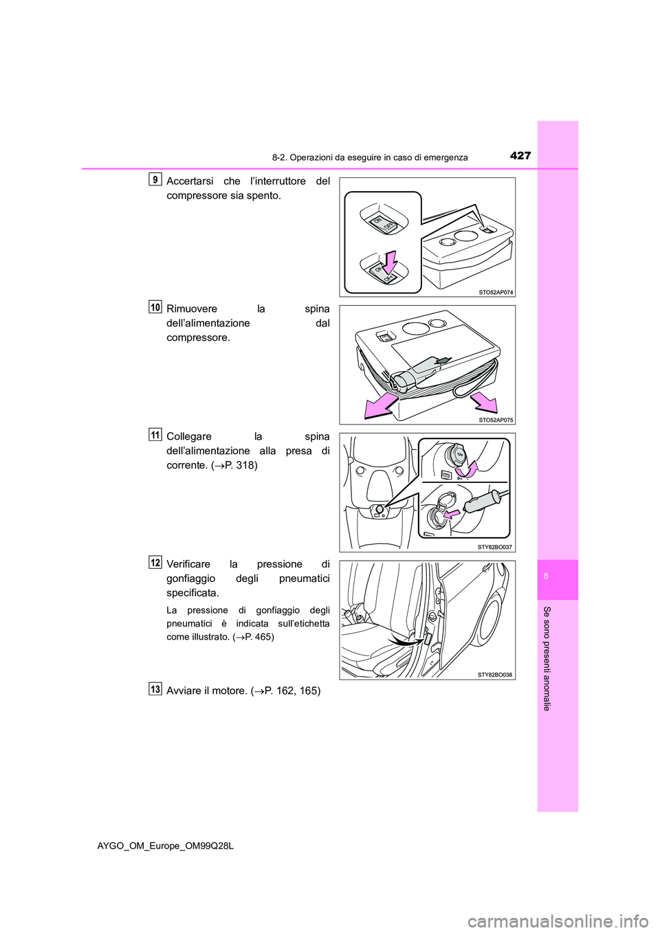TOYOTA AYGO 2017 Manuale duso (in Italian) 4278-2. Operazioni da eseguire in caso di emergenza
8
Se sono presenti anomalie
AYGO_OM_Europe_OM99Q28L
Accertarsi che l’interruttore del
compressore sia spento.
Rimuovere la spina
dell’aliment TOYOTA AYGO 2017 Manuale duso (in Italian) 4278-2. Operazioni da eseguire in caso di emergenza
8
Se sono presenti anomalie
AYGO_OM_Europe_OM99Q28L
Accertarsi che l’interruttore del
compressore sia spento.
Rimuovere la spina
dell’aliment
