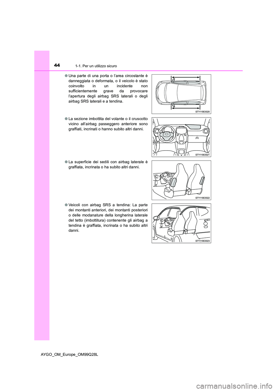 TOYOTA AYGO 2017 Manuale duso (in Italian) 441-1. Per un utilizzo sicuro
AYGO_OM_Europe_OM99Q28L
● Una parte di una porta o l’area circostante è
danneggiata o deformata, o il veicolo è stato
coinvolto in un incidente non
sufficienteme TOYOTA AYGO 2017 Manuale duso (in Italian) 441-1. Per un utilizzo sicuro
AYGO_OM_Europe_OM99Q28L
● Una parte di una porta o l’area circostante è
danneggiata o deformata, o il veicolo è stato
coinvolto in un incidente non
sufficienteme
