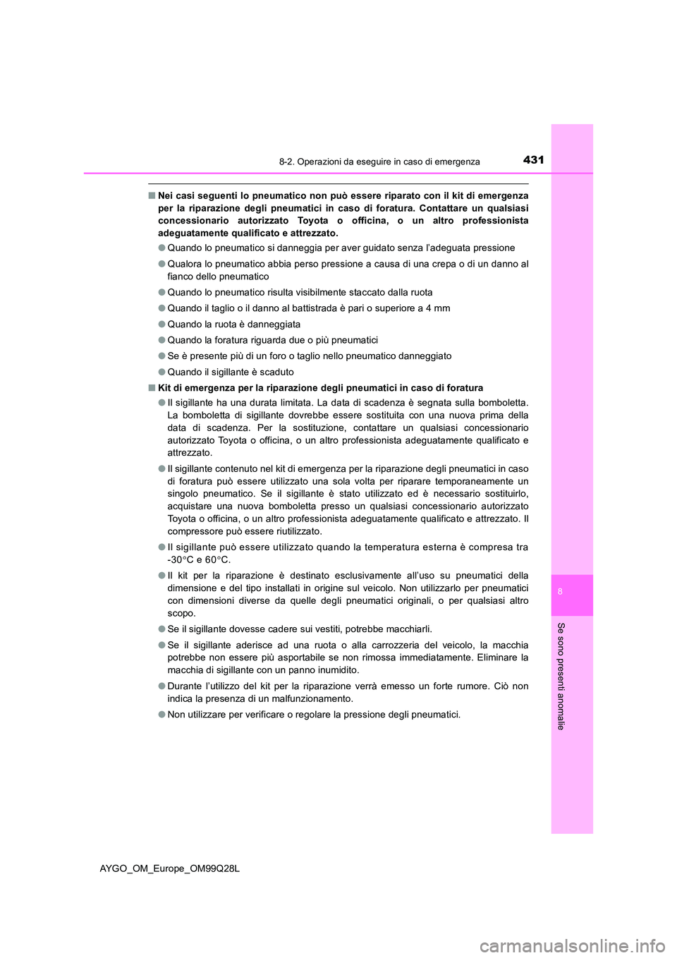 TOYOTA AYGO 2017 Manuale duso (in Italian) 4318-2. Operazioni da eseguire in caso di emergenza
8
Se sono presenti anomalie
AYGO_OM_Europe_OM99Q28L
■Nei casi seguenti lo pneumatico non può essere riparato con il kit di emergenza
per la ripa TOYOTA AYGO 2017 Manuale duso (in Italian) 4318-2. Operazioni da eseguire in caso di emergenza
8
Se sono presenti anomalie
AYGO_OM_Europe_OM99Q28L
■Nei casi seguenti lo pneumatico non può essere riparato con il kit di emergenza
per la ripa