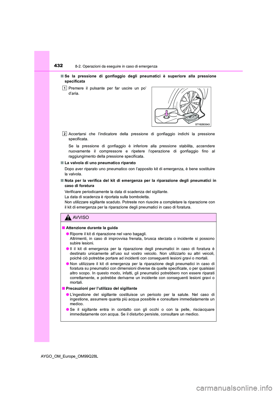 TOYOTA AYGO 2017 Manuale duso (in Italian) 4328-2. Operazioni da eseguire in caso di emergenza
AYGO_OM_Europe_OM99Q28L
■ Se la pressione di gonfiaggio degli pneumatici è superiore alla pressione
specificata
Accertarsi che l’indicatore TOYOTA AYGO 2017 Manuale duso (in Italian) 4328-2. Operazioni da eseguire in caso di emergenza
AYGO_OM_Europe_OM99Q28L
■ Se la pressione di gonfiaggio degli pneumatici è superiore alla pressione
specificata
Accertarsi che l’indicatore