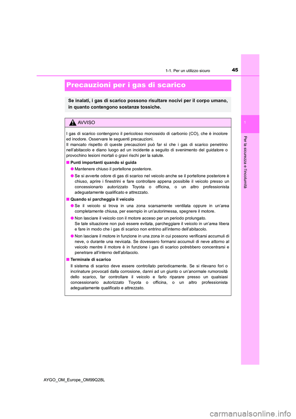 TOYOTA AYGO 2017 Manuale duso (in Italian) 451-1. Per un utilizzo sicuro
1
Per la sicurezza e l’incolumità
AYGO_OM_Europe_OM99Q28L
Precauzioni per i gas di scarico
Se inalati, i gas di scarico possono risultare nocivi per il corpo umano,
i TOYOTA AYGO 2017 Manuale duso (in Italian) 451-1. Per un utilizzo sicuro
1
Per la sicurezza e l’incolumità
AYGO_OM_Europe_OM99Q28L
Precauzioni per i gas di scarico
Se inalati, i gas di scarico possono risultare nocivi per il corpo umano,
i