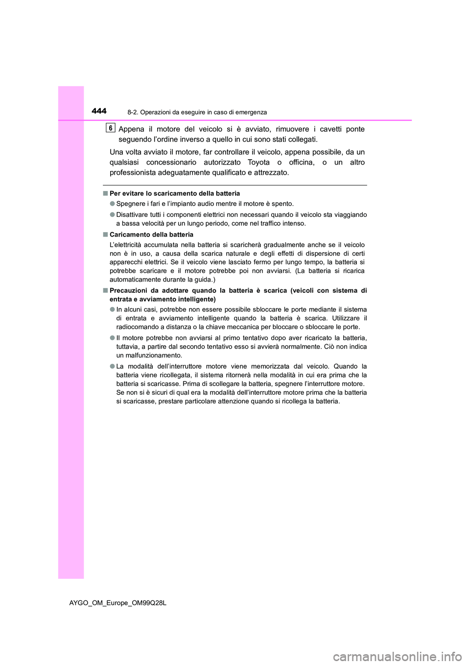 TOYOTA AYGO 2017 Manuale duso (in Italian) 4448-2. Operazioni da eseguire in caso di emergenza
AYGO_OM_Europe_OM99Q28L
Appena il motore del veicolo si è avviato, rimuovere i cavetti ponte
seguendo l’ordine inverso a quello in cui sono stat TOYOTA AYGO 2017 Manuale duso (in Italian) 4448-2. Operazioni da eseguire in caso di emergenza
AYGO_OM_Europe_OM99Q28L
Appena il motore del veicolo si è avviato, rimuovere i cavetti ponte
seguendo l’ordine inverso a quello in cui sono stat