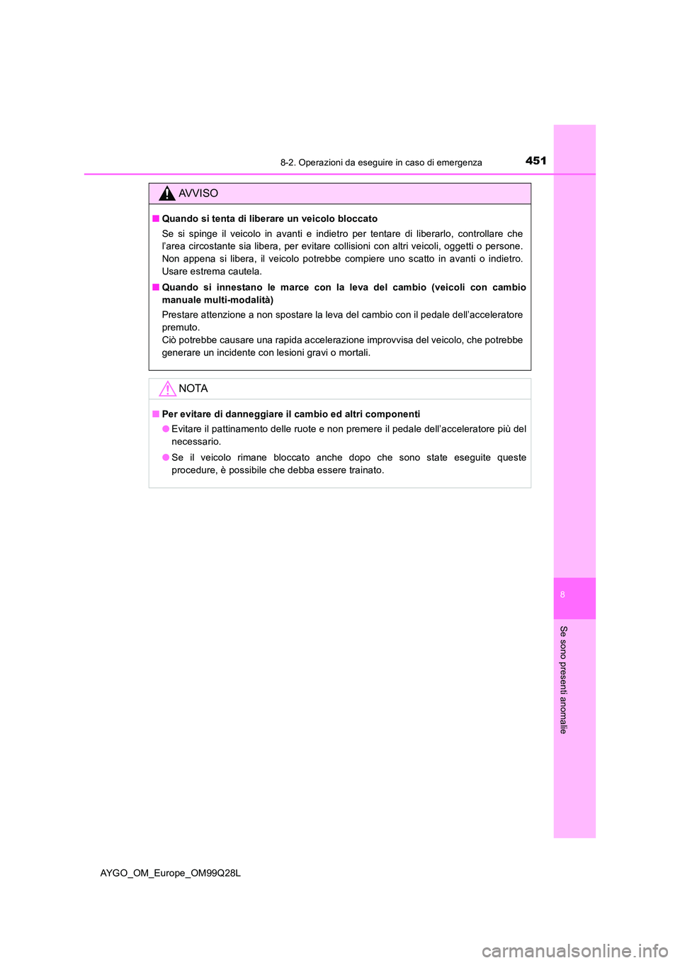 TOYOTA AYGO 2017 Manuale duso (in Italian) 4518-2. Operazioni da eseguire in caso di emergenza
8
Se sono presenti anomalie
AYGO_OM_Europe_OM99Q28L
AVVISO
■Quando si tenta di liberare un veicolo bloccato
Se si spinge il veicolo in avanti e i TOYOTA AYGO 2017 Manuale duso (in Italian) 4518-2. Operazioni da eseguire in caso di emergenza
8
Se sono presenti anomalie
AYGO_OM_Europe_OM99Q28L
AVVISO
■Quando si tenta di liberare un veicolo bloccato
Se si spinge il veicolo in avanti e i