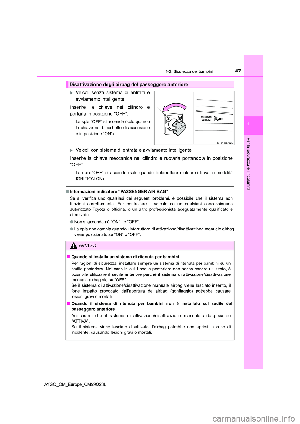 TOYOTA AYGO 2017 Manuale duso (in Italian) 471-2. Sicurezza dei bambini
1
Per la sicurezza e l’incolumità
AYGO_OM_Europe_OM99Q28L
Veicoli senza sistema di entrata e
avviamento intelligente
Inserire la chiave nel cilindro e
portarla in TOYOTA AYGO 2017 Manuale duso (in Italian) 471-2. Sicurezza dei bambini
1
Per la sicurezza e l’incolumità
AYGO_OM_Europe_OM99Q28L
Veicoli senza sistema di entrata e
avviamento intelligente
Inserire la chiave nel cilindro e
portarla in