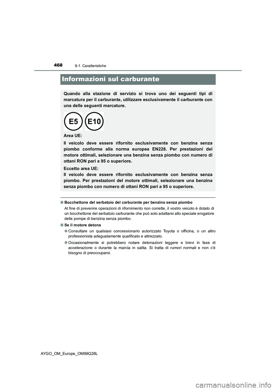 TOYOTA AYGO 2017 Manuale duso (in Italian) 4689-1. Caratteristiche
AYGO_OM_Europe_OM99Q28L
Informazioni sul carburante
■Bocchettone del serbatoio del carburante per benzina senza piombo
Al fine di prevenire operazioni di rifornimento non cor TOYOTA AYGO 2017 Manuale duso (in Italian) 4689-1. Caratteristiche
AYGO_OM_Europe_OM99Q28L
Informazioni sul carburante
■Bocchettone del serbatoio del carburante per benzina senza piombo
Al fine di prevenire operazioni di rifornimento non cor