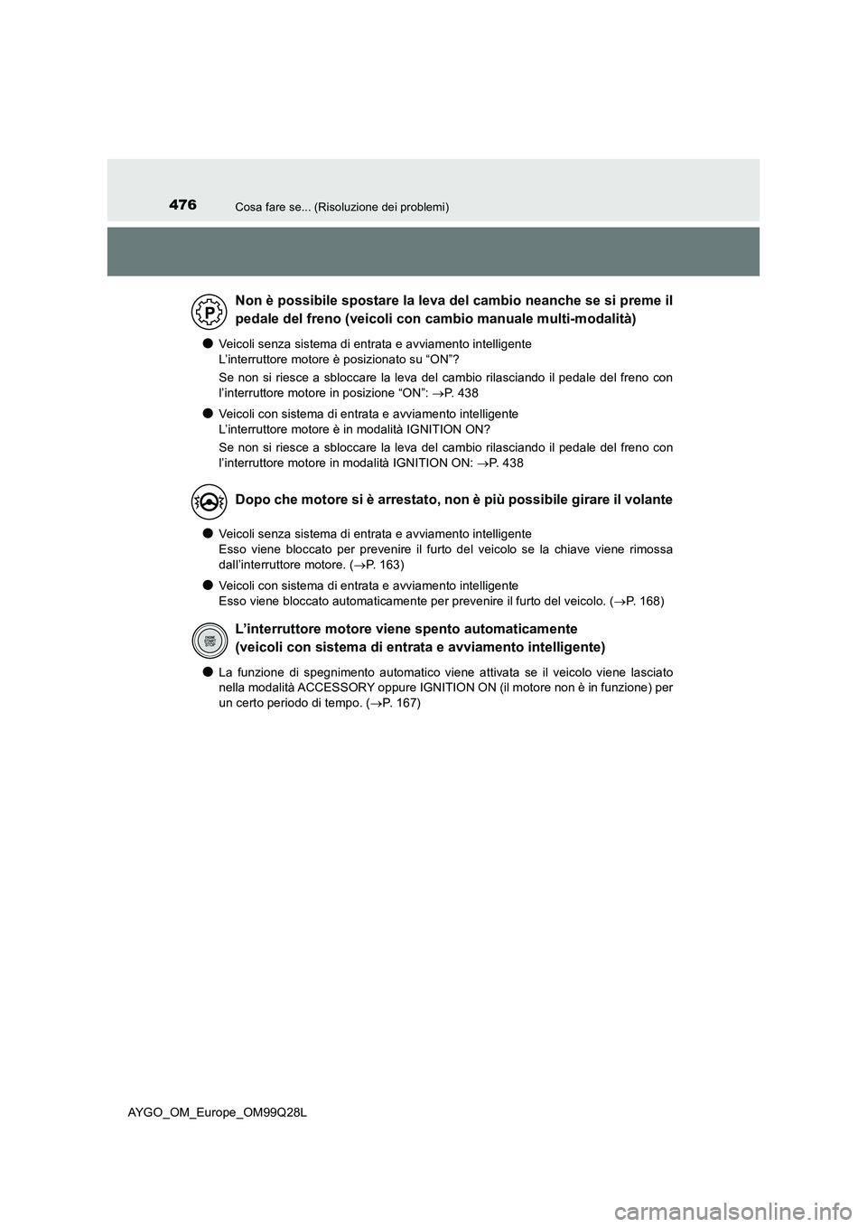 TOYOTA AYGO 2017 Manuale duso (in Italian) 476Cosa fare se... (Risoluzione dei problemi)
AYGO_OM_Europe_OM99Q28L
●Veicoli senza sistema di entrata e avviamento intelligente
L’interruttore motore è posizionato su “ON”?
Se non si rie TOYOTA AYGO 2017 Manuale duso (in Italian) 476Cosa fare se... (Risoluzione dei problemi)
AYGO_OM_Europe_OM99Q28L
●Veicoli senza sistema di entrata e avviamento intelligente
L’interruttore motore è posizionato su “ON”?
Se non si rie