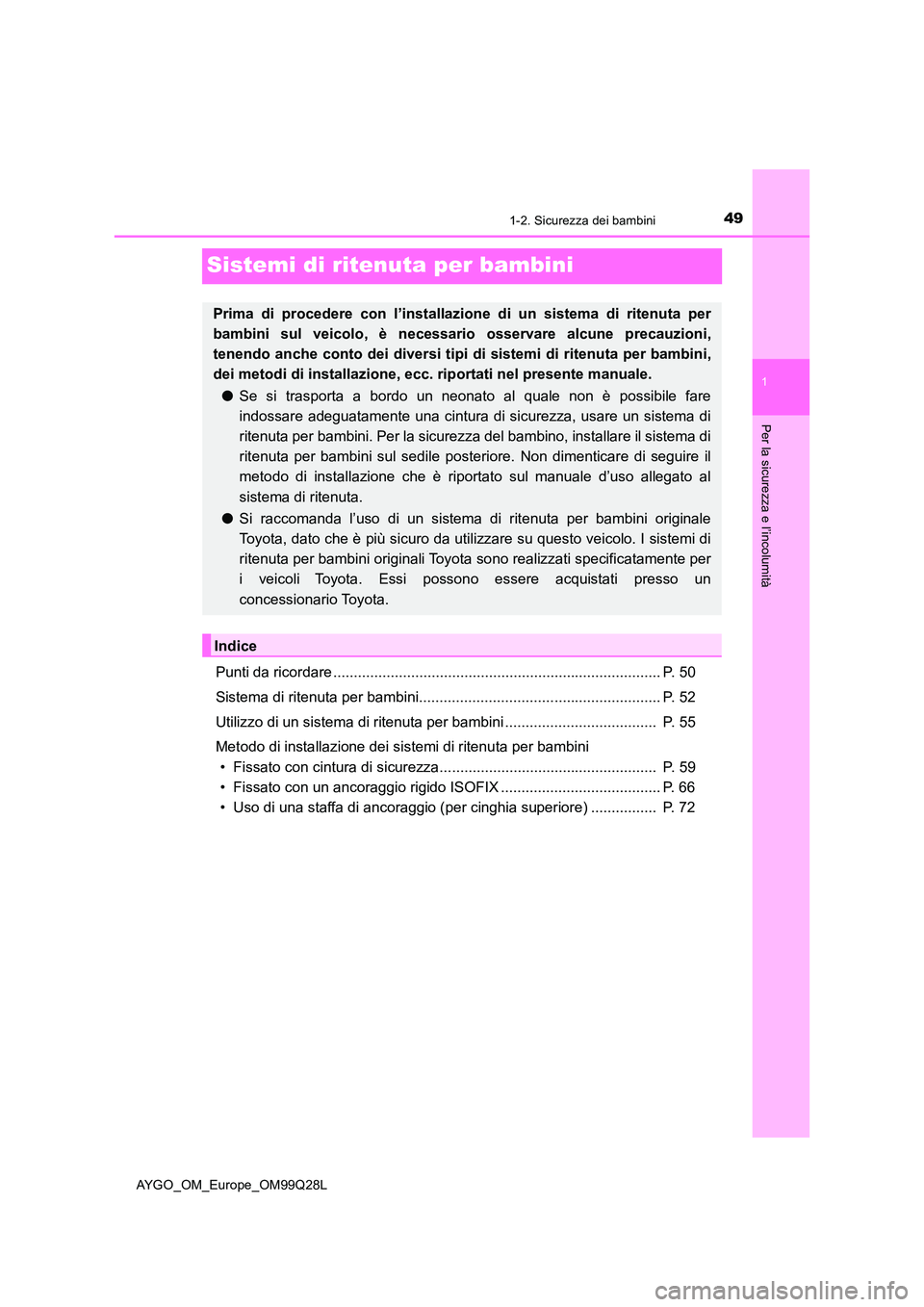 TOYOTA AYGO 2017 Manuale duso (in Italian) 491-2. Sicurezza dei bambini
1
Per la sicurezza e l’incolumità
AYGO_OM_Europe_OM99Q28L
Sistemi di ritenuta per bambini
Punti da ricordare ........................................................... TOYOTA AYGO 2017 Manuale duso (in Italian) 491-2. Sicurezza dei bambini
1
Per la sicurezza e l’incolumità
AYGO_OM_Europe_OM99Q28L
Sistemi di ritenuta per bambini
Punti da ricordare ...........................................................