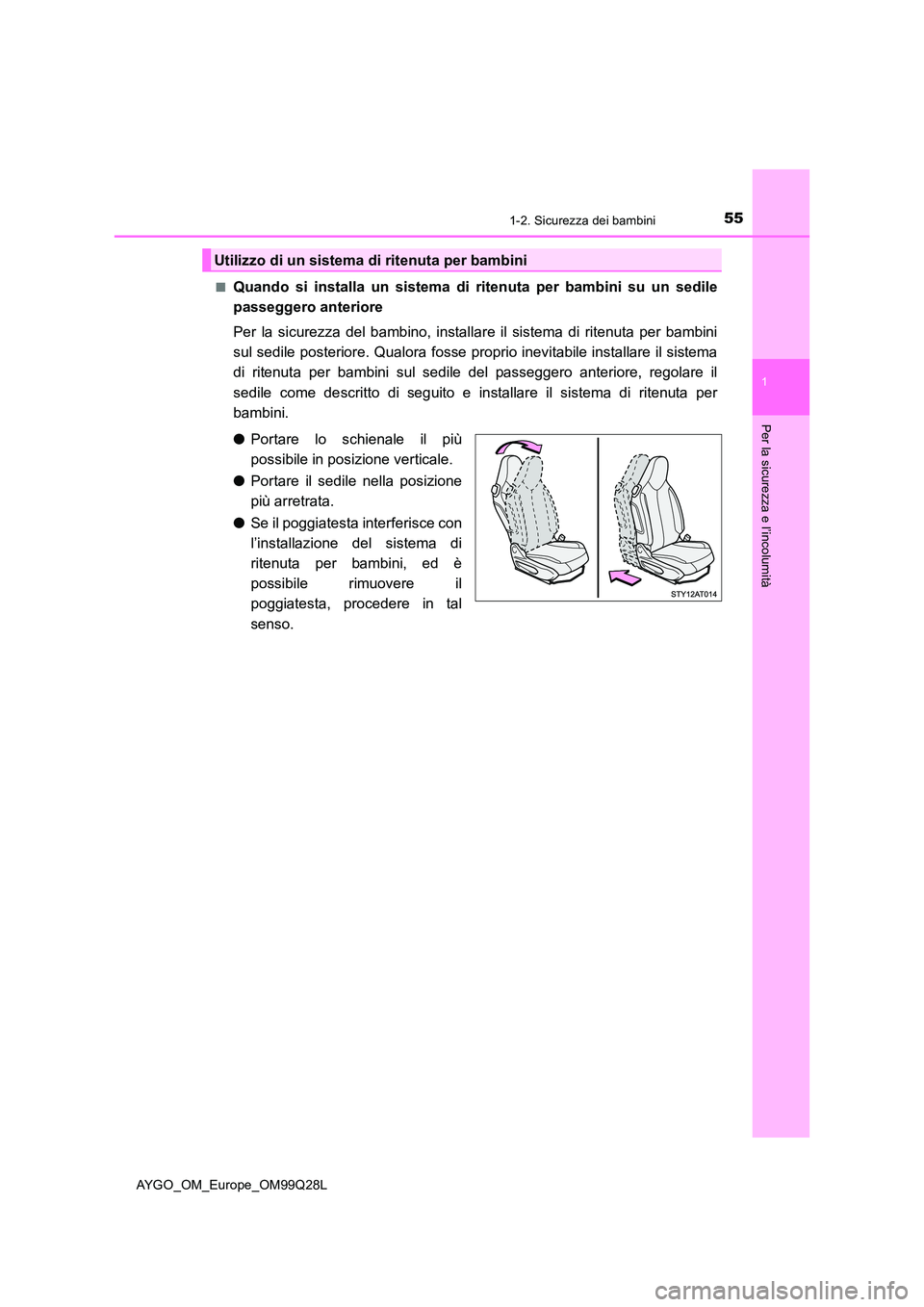 TOYOTA AYGO 2017  Manuale duso (in Italian) 551-2. Sicurezza dei bambini
1
Per la sicurezza e l’incolumità
AYGO_OM_Europe_OM99Q28L 
■Quando si installa un sistema di ritenuta per bambini su un sedile 
passeggero anteriore 
Per la sicurezza
