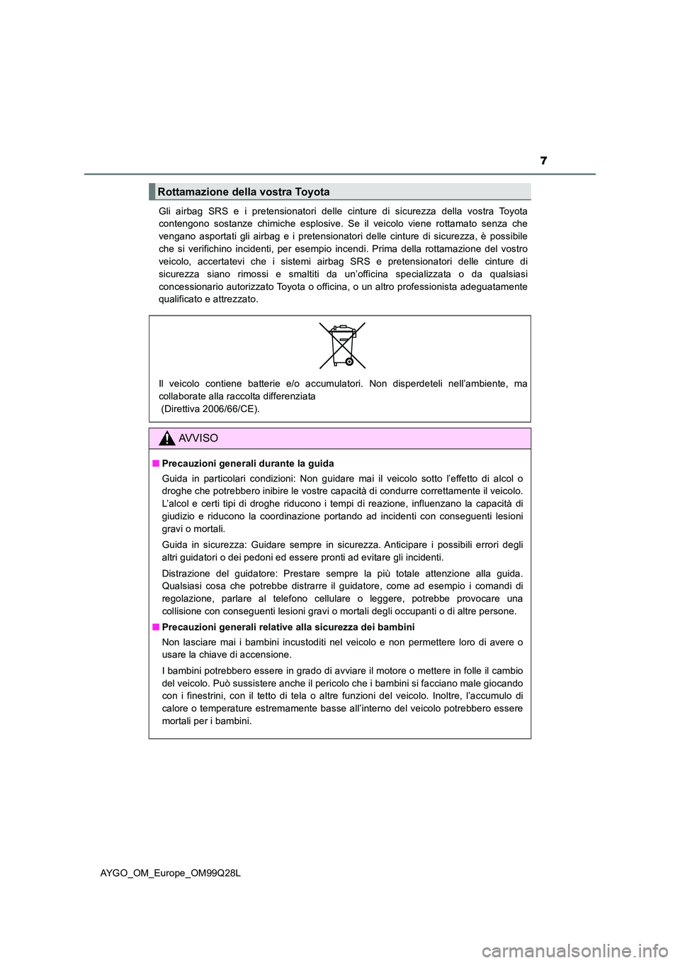 TOYOTA AYGO 2017 Manuale duso (in Italian) 7
AYGO_OM_Europe_OM99Q28L
Gli airbag SRS e i pretensionatori delle cinture di sicurezza della vostra Toyota
contengono sostanze chimiche esplosive. Se il veicolo viene rottamato senza che
vengano a TOYOTA AYGO 2017 Manuale duso (in Italian) 7
AYGO_OM_Europe_OM99Q28L
Gli airbag SRS e i pretensionatori delle cinture di sicurezza della vostra Toyota
contengono sostanze chimiche esplosive. Se il veicolo viene rottamato senza che
vengano a