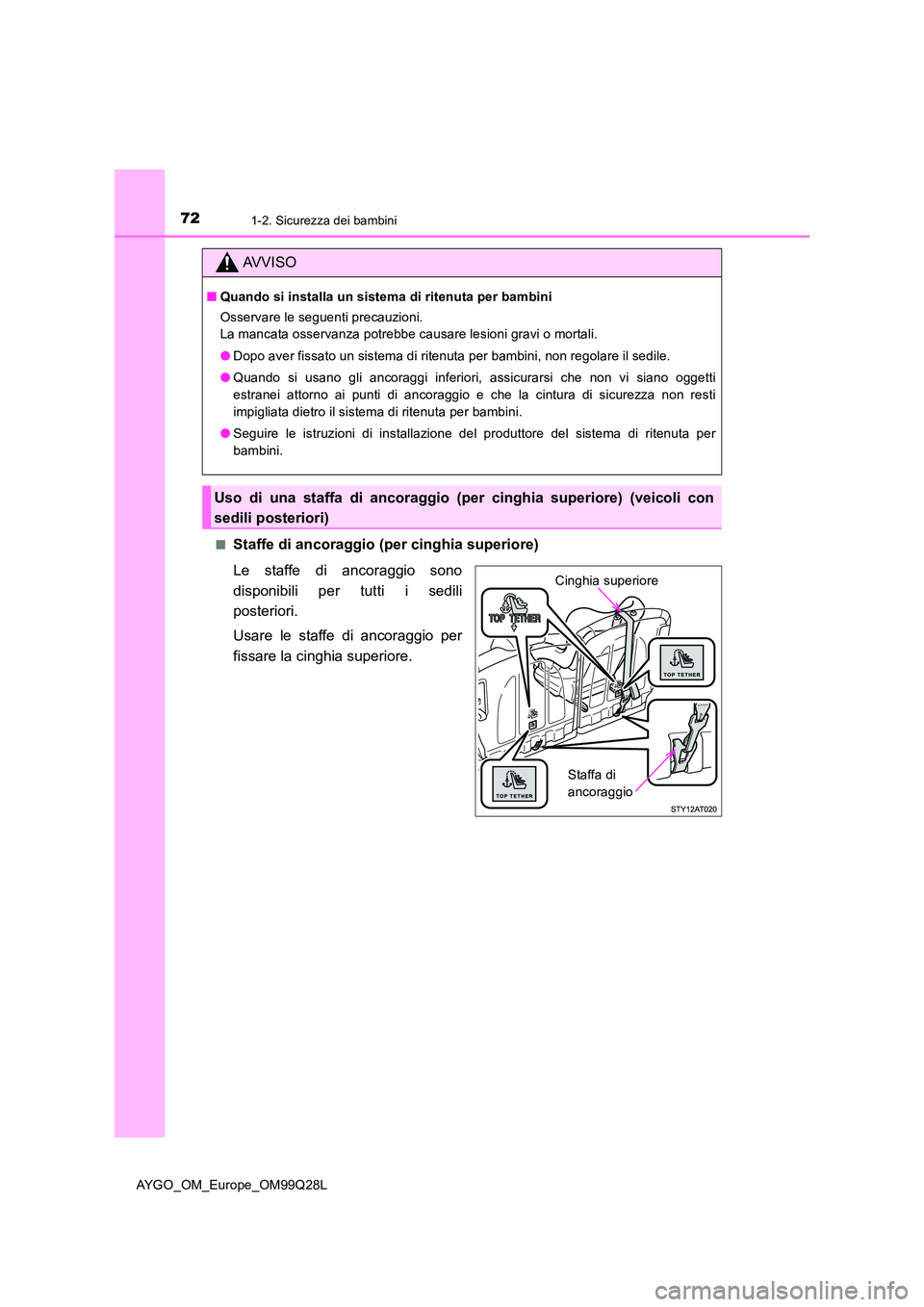TOYOTA AYGO 2017  Manuale duso (in Italian) 721-2. Sicurezza dei bambini
AYGO_OM_Europe_OM99Q28L 
■Staffe di ancoraggio (per cinghia superiore) 
Le staffe di ancoraggio sono 
disponibili per tutti i sedili 
posteriori. 
Usare le staffe di anc