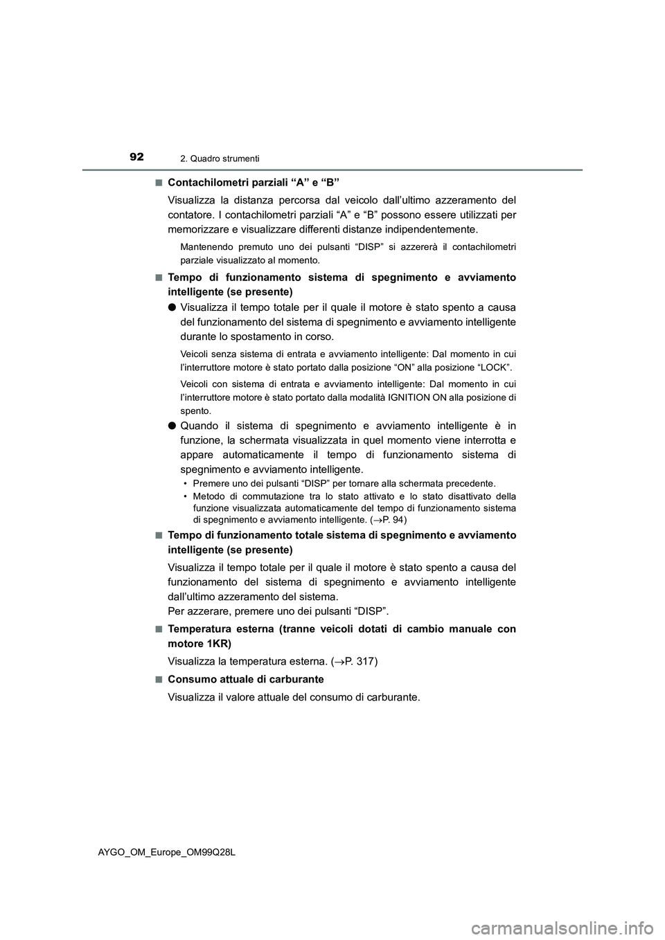 TOYOTA AYGO 2017  Manuale duso (in Italian) 922. Quadro strumenti
AYGO_OM_Europe_OM99Q28L■
Contachilometri parziali “A” e “B”
Visualizza la distanza percorsa dal veicolo dall’ultimo azzeramento del
contatore. I contachilometri parzi