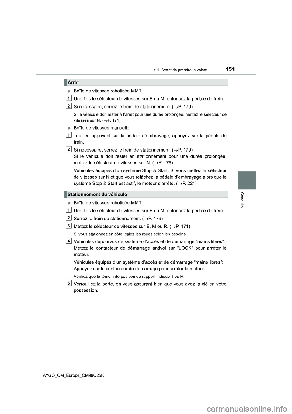 TOYOTA AYGO 2017 Notices Demploi (in French) 1514-1. Avant de prendre le volant
4
Conduite
AYGO_OM_Europe_OM99Q25K
Boîte de vitesses robotisée MMT
Une fois le sélecteur de vitesses sur E ou M, enfoncez la pédale de frein.
Si nécessaire TOYOTA AYGO 2017 Notices Demploi (in French) 1514-1. Avant de prendre le volant
4
Conduite
AYGO_OM_Europe_OM99Q25K
Boîte de vitesses robotisée MMT
Une fois le sélecteur de vitesses sur E ou M, enfoncez la pédale de frein.
Si nécessaire